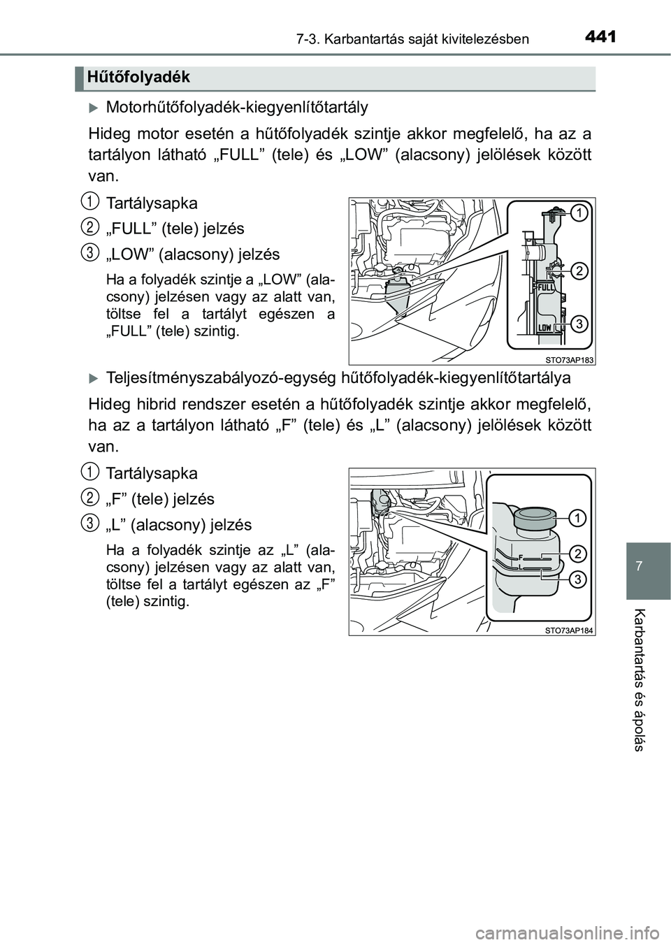 TOYOTA YARIS HATCHBACK 2018 Kezelési útmutató (in Hungarian) 4417-3. Karbantartás saját kivitelezésben
7
Karbantartás és ápolás
Motorhűtőfolyadék-kiegyenlítőtartály
Hideg motor esetén a hűtőfolyadék szintje akkor megfelelő, ha a z TOYOTA YARIS HATCHBACK 2018 Kezelési útmutató (in Hungarian) 4417-3. Karbantartás saját kivitelezésben
7
Karbantartás és ápolás
Motorhűtőfolyadék-kiegyenlítőtartály
Hideg motor esetén a hűtőfolyadék szintje akkor megfelelő, ha a z