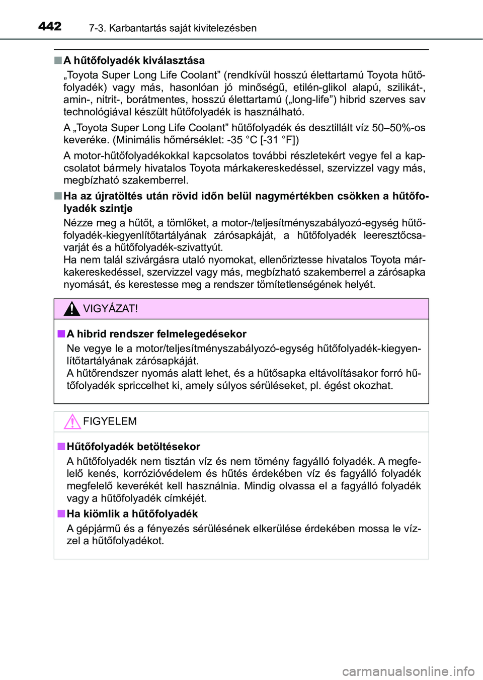 TOYOTA YARIS HATCHBACK 2018 Kezelési útmutató (in Hungarian) 4427-3. Karbantartás saját kivitelezésben
nA hűtőfolyadék kiválasztása
„Toyota Super Long Life Coolant” (rendkívül hosszú élettartamú Toyota hűtő-
folyadék) vagy más, hasonlóa TOYOTA YARIS HATCHBACK 2018 Kezelési útmutató (in Hungarian) 4427-3. Karbantartás saját kivitelezésben
nA hűtőfolyadék kiválasztása
„Toyota Super Long Life Coolant” (rendkívül hosszú élettartamú Toyota hűtő-
folyadék) vagy más, hasonlóa