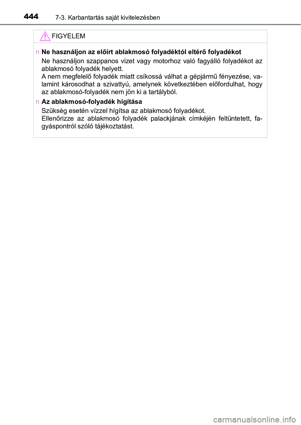 TOYOTA YARIS HATCHBACK 2018 Kezelési útmutató (in Hungarian) 4447-3. Karbantartás saját kivitelezésben
FIGYELEM
nNe használjon az előírt ablakmos ó folyadéktól eltérő folyadékot
Ne használjon szappanos vizet vagy motorhoz való fagyálló TOYOTA YARIS HATCHBACK 2018 Kezelési útmutató (in Hungarian) 4447-3. Karbantartás saját kivitelezésben
FIGYELEM
nNe használjon az előírt ablakmos ó folyadéktól eltérő folyadékot
Ne használjon szappanos vizet vagy motorhoz való fagyálló