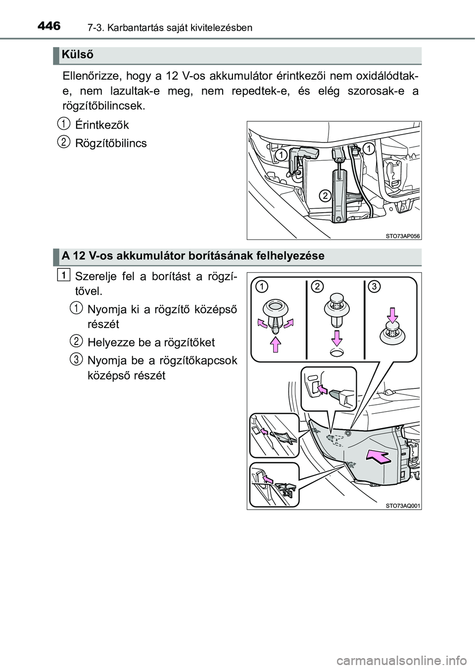 TOYOTA YARIS HATCHBACK 2018 Kezelési útmutató (in Hungarian) 4467-3. Karbantartás saját kivitelezésben
Ellenőrizze, hogy a 12 V-os akkumulátor érintkezői nem oxidálódtak-
e, nem lazultak-e meg, nem re pedtek-e, és elég szorosak-e a
r TOYOTA YARIS HATCHBACK 2018 Kezelési útmutató (in Hungarian) 4467-3. Karbantartás saját kivitelezésben
Ellenőrizze, hogy a 12 V-os akkumulátor érintkezői nem oxidálódtak-
e, nem lazultak-e meg, nem re pedtek-e, és elég szorosak-e a
r