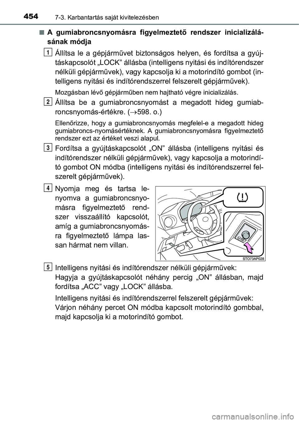 TOYOTA YARIS HATCHBACK 2018 Kezelési útmutató (in Hungarian) 4547-3. Karbantartás saját kivitelezésben
nA gumiabroncsnyomásra figyelmeztető rendszer inicializálá-
sának módja
Állítsa le a gépjárművet biztons ágos helyen, és fordítsa TOYOTA YARIS HATCHBACK 2018 Kezelési útmutató (in Hungarian) 4547-3. Karbantartás saját kivitelezésben
nA gumiabroncsnyomásra figyelmeztető rendszer inicializálá-
sának módja
Állítsa le a gépjárművet biztons ágos helyen, és fordítsa