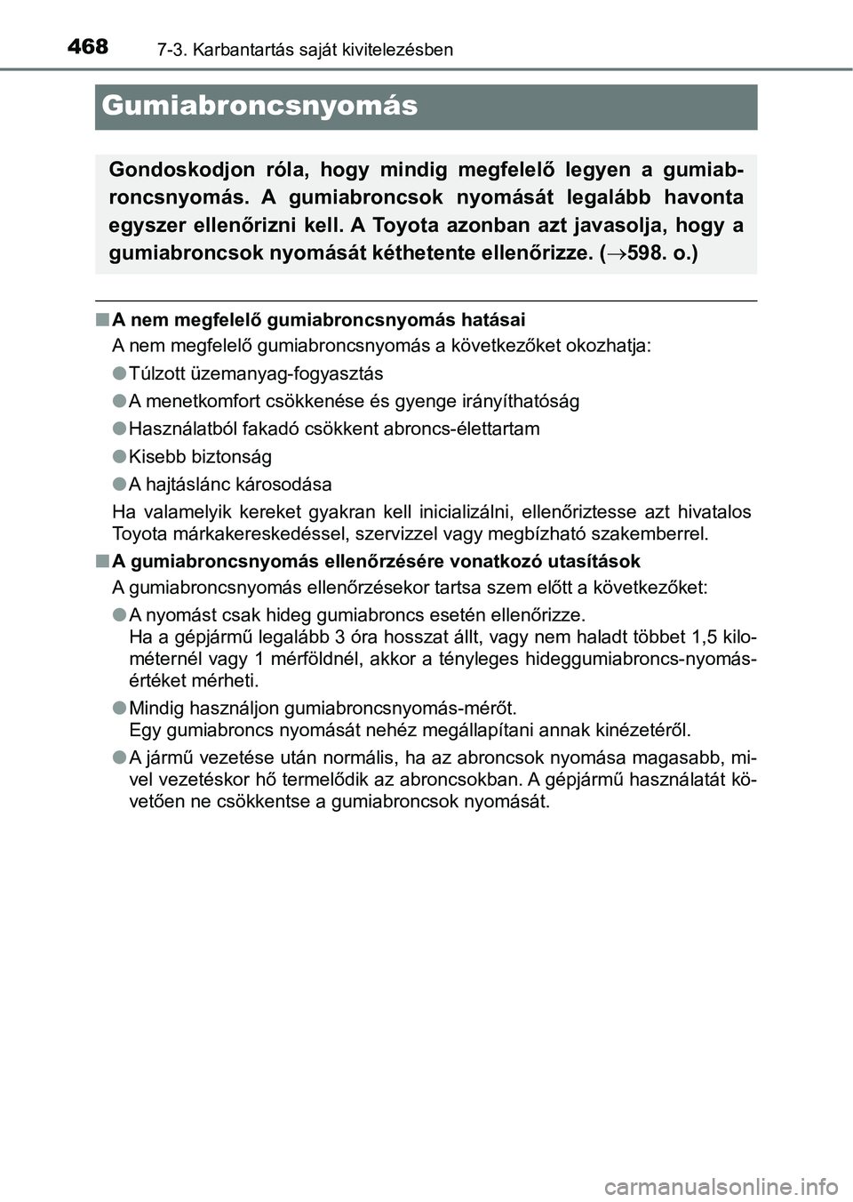 TOYOTA YARIS HATCHBACK 2018 Kezelési útmutató (in Hungarian) 4687-3. Karbantartás saját kivitelezésben
Gumiabroncsnyomás
nA nem megfelelő gumiabroncsnyomás hatásai
A nem megfelelő gumiabroncsnyomás a következőket okozhatja:
lTúlzott üzemanyag-fogya TOYOTA YARIS HATCHBACK 2018 Kezelési útmutató (in Hungarian) 4687-3. Karbantartás saját kivitelezésben
Gumiabroncsnyomás
nA nem megfelelő gumiabroncsnyomás hatásai
A nem megfelelő gumiabroncsnyomás a következőket okozhatja:
lTúlzott üzemanyag-fogya