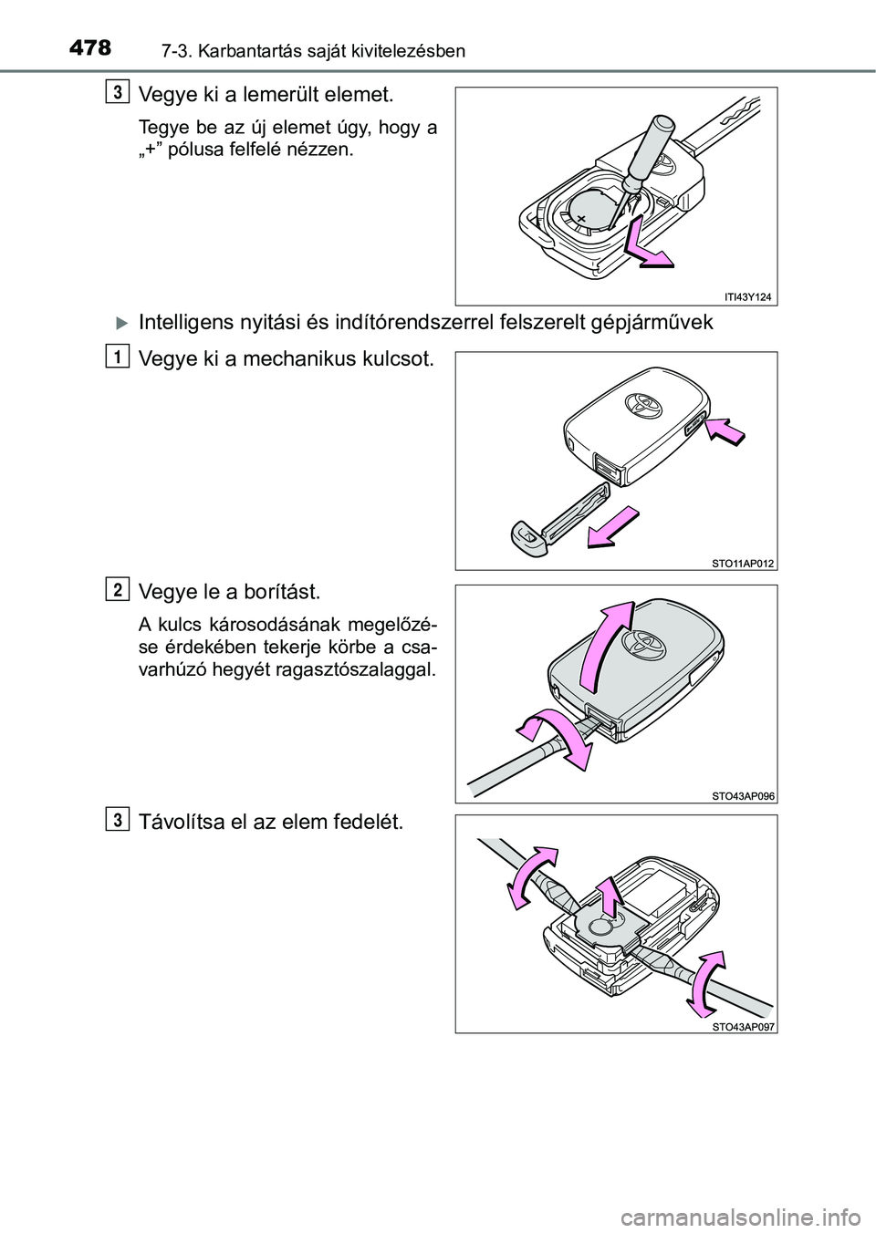 TOYOTA YARIS HATCHBACK 2018 Kezelési útmutató (in Hungarian) 4787-3. Karbantartás saját kivitelezésben
Vegye ki a lemerült elemet.
Tegye be az új elemet úgy, hogy a
„+” pólusa felfelé nézzen.
Intelligens nyitási és indítórendszerrel f TOYOTA YARIS HATCHBACK 2018 Kezelési útmutató (in Hungarian) 4787-3. Karbantartás saját kivitelezésben
Vegye ki a lemerült elemet.
Tegye be az új elemet úgy, hogy a
„+” pólusa felfelé nézzen.
Intelligens nyitási és indítórendszerrel f