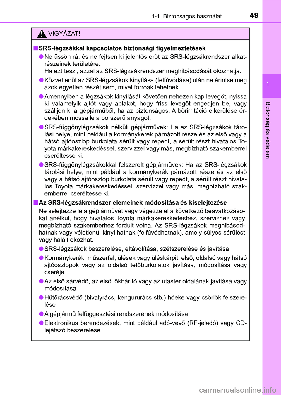 TOYOTA YARIS HATCHBACK 2018 Kezelési útmutató (in Hungarian) 491-1. Biztonságos használat
1
Biztonság és védelem
VIGYÁZAT!
nSRS-légzsákkal kapcsolatos bi ztonsági figyelmeztetések
l Ne üssön rá, és ne fejtsen ki jelentős erőt az SRS-légzsákren TOYOTA YARIS HATCHBACK 2018 Kezelési útmutató (in Hungarian) 491-1. Biztonságos használat
1
Biztonság és védelem
VIGYÁZAT!
nSRS-légzsákkal kapcsolatos bi ztonsági figyelmeztetések
l Ne üssön rá, és ne fejtsen ki jelentős erőt az SRS-légzsákren