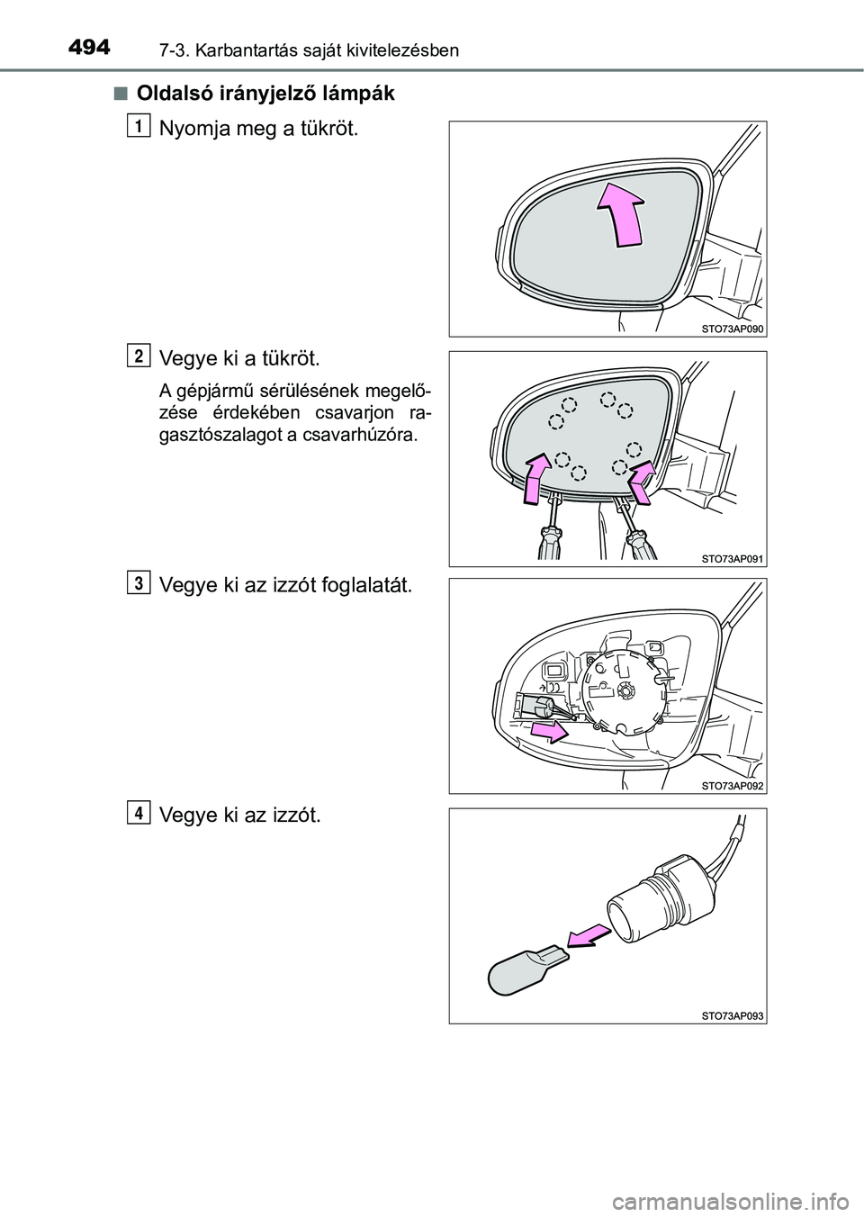 TOYOTA YARIS HATCHBACK 2018  Kezelési útmutató (in Hungarian) 4947-3. Karbantartás saját kivitelezésben
nOldalsó irányjelző lámpákNyomja meg a tükröt.
Vegye ki a tükröt.
A  gépjármű  sérülésének  megelő-
zése  érdekében  csavarjon  ra-
gas