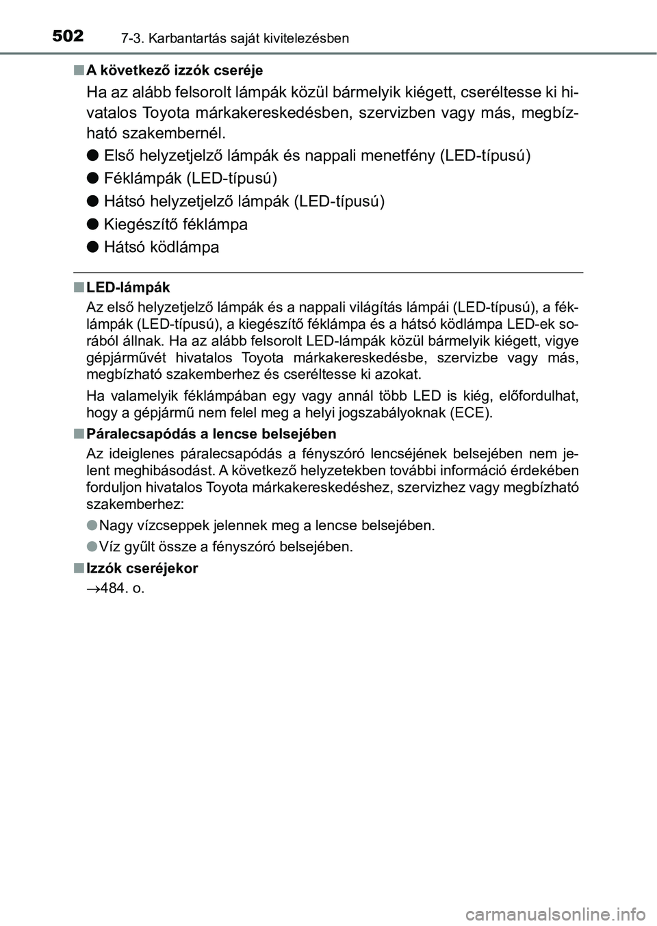 TOYOTA YARIS HATCHBACK 2018 Kezelési útmutató (in Hungarian) 5027-3. Karbantartás saját kivitelezésben
nA következő izzók cseréje
Ha az alább felsorolt lámpák köz ül bármelyik kiégett, cseréltesse ki hi-
vatalos Toyota márkakereskedésbe n, s TOYOTA YARIS HATCHBACK 2018 Kezelési útmutató (in Hungarian) 5027-3. Karbantartás saját kivitelezésben
nA következő izzók cseréje
Ha az alább felsorolt lámpák köz ül bármelyik kiégett, cseréltesse ki hi-
vatalos Toyota márkakereskedésbe n, s