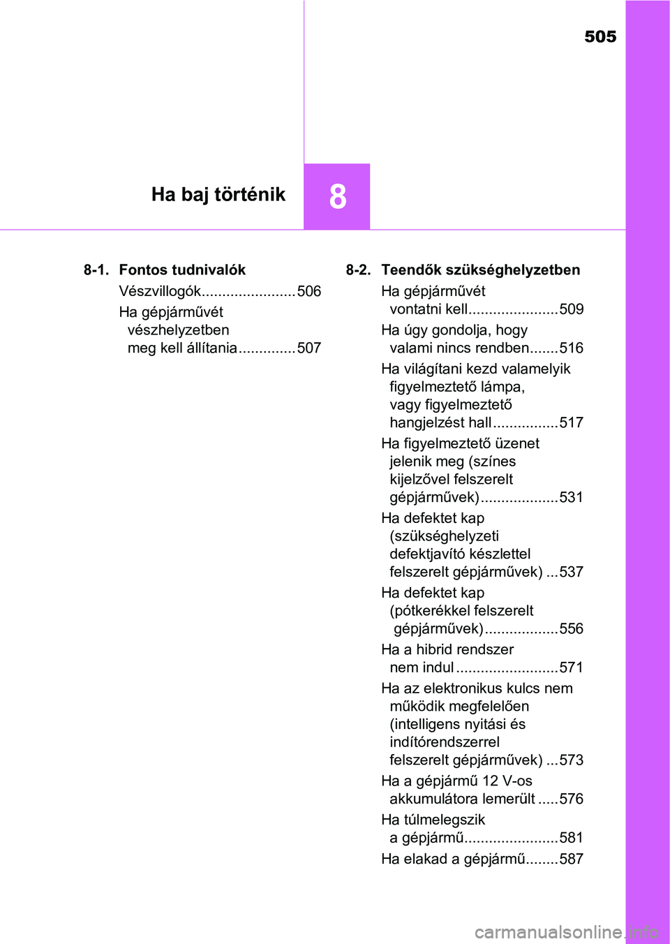 TOYOTA YARIS HATCHBACK 2018 Kezelési útmutató (in Hungarian) 505
8Ha baj történik
8-1. Fontos tudnivalókVészvillogók....................... 506
Ha gépjárművét vészhelyzetben
meg kell állítania .............. 507 8-2. Teendők szükséghelyzetben
Ha TOYOTA YARIS HATCHBACK 2018 Kezelési útmutató (in Hungarian) 505
8Ha baj történik
8-1. Fontos tudnivalókVészvillogók....................... 506
Ha gépjárművét vészhelyzetben
meg kell állítania .............. 507 8-2. Teendők szükséghelyzetben
Ha