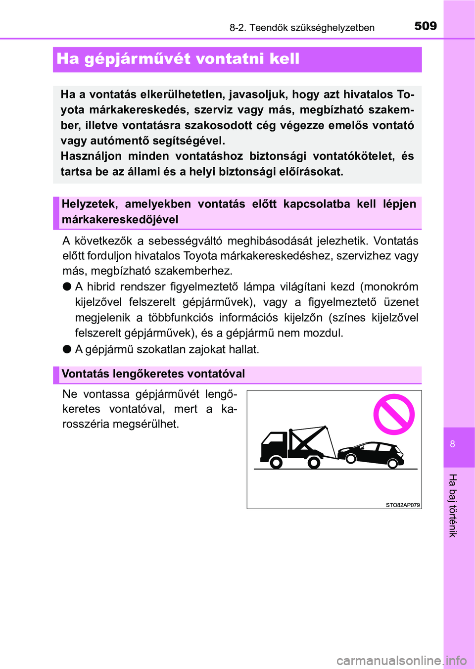 TOYOTA YARIS HATCHBACK 2018 Kezelési útmutató (in Hungarian) 5098-2. Teendők szükséghelyzetben
8
Ha baj történik
Ha gépjárművét vontatni kell
A következők a sebességváltó meghibásodását jelezhetik. Vontatá s
előtt forduljon hivatalos To TOYOTA YARIS HATCHBACK 2018 Kezelési útmutató (in Hungarian) 5098-2. Teendők szükséghelyzetben
8
Ha baj történik
Ha gépjárművét vontatni kell
A következők a sebességváltó meghibásodását jelezhetik. Vontatá s
előtt forduljon hivatalos To