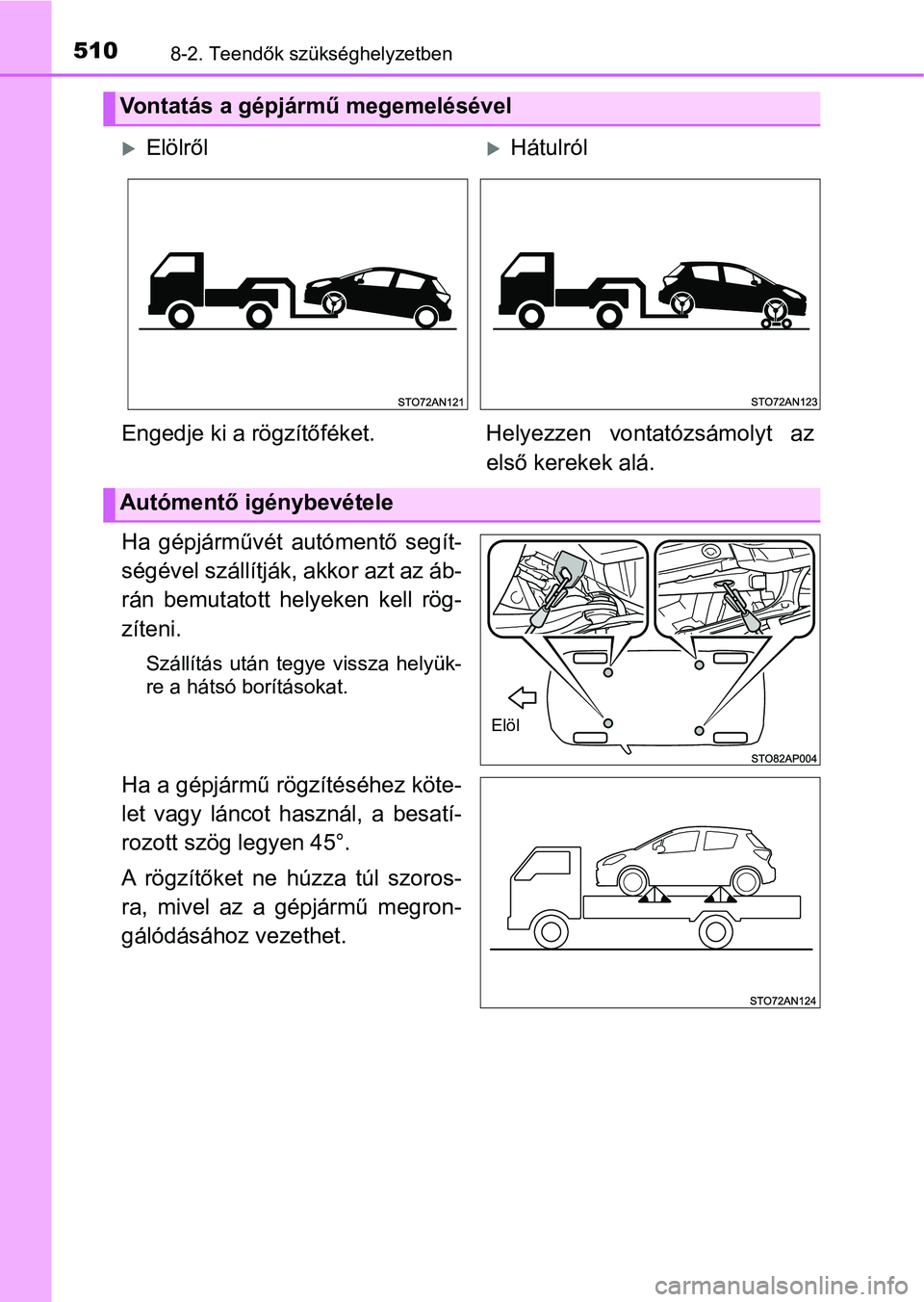 TOYOTA YARIS HATCHBACK 2018 Kezelési útmutató (in Hungarian) 5108-2. Teendők szükséghelyzetben
Ha gépjárművét autómentő segít-
ségével szállítják, akkor azt az áb-
rán bemutatott helyeken kell rög-
zíteni.
Szállítás után tegye vi TOYOTA YARIS HATCHBACK 2018 Kezelési útmutató (in Hungarian) 5108-2. Teendők szükséghelyzetben
Ha gépjárművét autómentő segít-
ségével szállítják, akkor azt az áb-
rán bemutatott helyeken kell rög-
zíteni.
Szállítás után tegye vi
