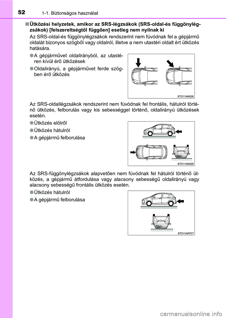 TOYOTA YARIS HATCHBACK 2018  Kezelési útmutató (in Hungarian) 521-1. Biztonságos használat
nÜtközési helyzetek, amikor az SRS -légzsákok (SRS-oldal-és függönylég-
zsákok) [felszereltségtől függ ően] esetleg nem nyílnak ki
Az SRS-oldal-és függ
