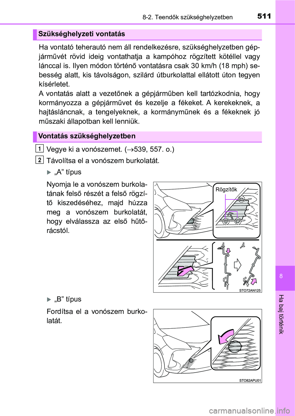 TOYOTA YARIS HATCHBACK 2018 Kezelési útmutató (in Hungarian) 5118-2. Teendők szükséghelyzetben
8
Ha baj történik
Ha vontató teherautó nem áll rendelkezésre, szükséghelyzetben gép-
járművét rövid ideig vontathatja a kampóhoz rögzített TOYOTA YARIS HATCHBACK 2018 Kezelési útmutató (in Hungarian) 5118-2. Teendők szükséghelyzetben
8
Ha baj történik
Ha vontató teherautó nem áll rendelkezésre, szükséghelyzetben gép-
járművét rövid ideig vontathatja a kampóhoz rögzített