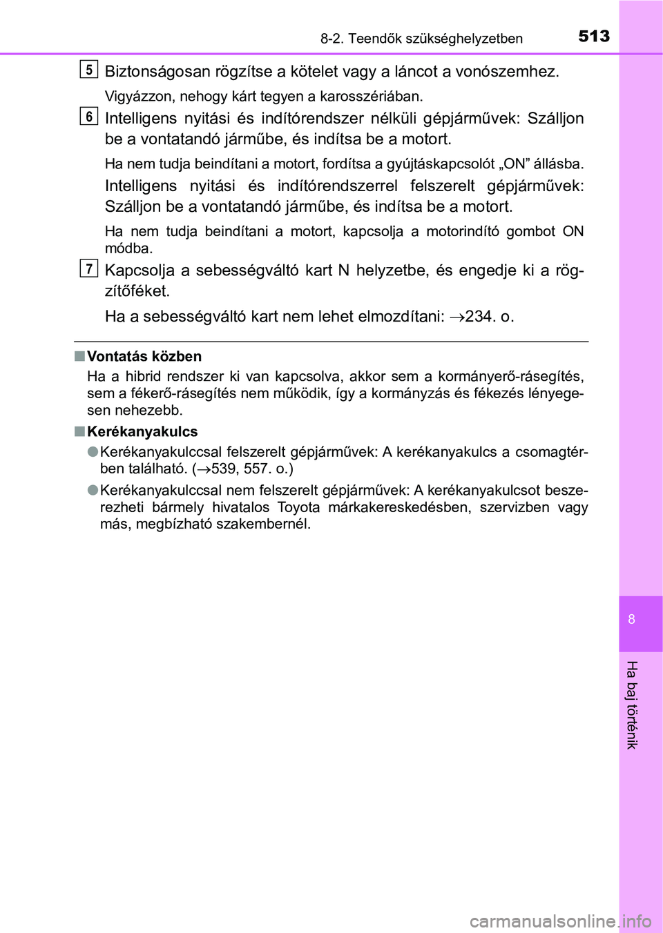 TOYOTA YARIS HATCHBACK 2018 Kezelési útmutató (in Hungarian) 5138-2. Teendők szükséghelyzetben
8
Ha baj történik
Biztonságosan rögzítse a kötelet vagy a láncot a vonószemhez.
Vigyázzon, nehogy kárt tegyen a karosszériában.
Intelligens nyitási TOYOTA YARIS HATCHBACK 2018 Kezelési útmutató (in Hungarian) 5138-2. Teendők szükséghelyzetben
8
Ha baj történik
Biztonságosan rögzítse a kötelet vagy a láncot a vonószemhez.
Vigyázzon, nehogy kárt tegyen a karosszériában.
Intelligens nyitási