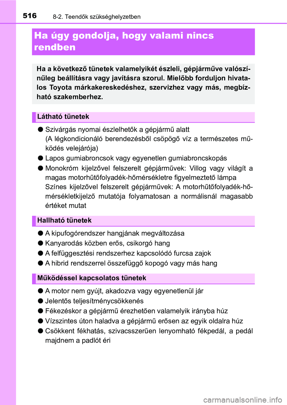 TOYOTA YARIS HATCHBACK 2018 Kezelési útmutató (in Hungarian) 5168-2. Teendők szükséghelyzetben
Ha úgy gondolja, hogy valami nincs
rendben
l Szivárgás nyomai észlelhetők a gépjármű alatt
(A légkondicionáló berendezésből csöpögő víz a t TOYOTA YARIS HATCHBACK 2018 Kezelési útmutató (in Hungarian) 5168-2. Teendők szükséghelyzetben
Ha úgy gondolja, hogy valami nincs
rendben
l Szivárgás nyomai észlelhetők a gépjármű alatt
(A légkondicionáló berendezésből csöpögő víz a t