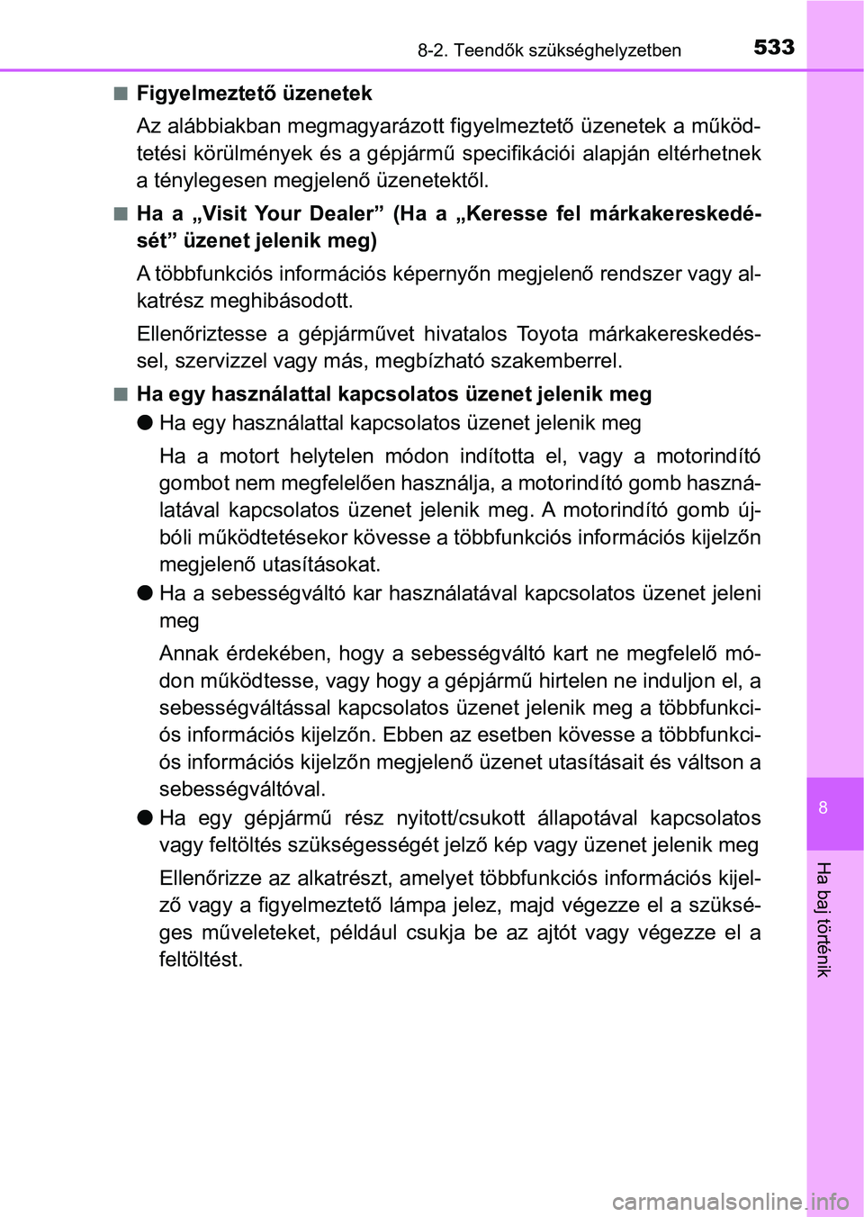 TOYOTA YARIS HATCHBACK 2018 Kezelési útmutató (in Hungarian) 5338-2. Teendők szükséghelyzetben
8
Ha baj történik
nFigyelmeztető üzenetek
Az alábbiakban megmagyarázott figyelmeztető üzenetek a működ-
tetési körülmények és a gépjármű specif TOYOTA YARIS HATCHBACK 2018 Kezelési útmutató (in Hungarian) 5338-2. Teendők szükséghelyzetben
8
Ha baj történik
nFigyelmeztető üzenetek
Az alábbiakban megmagyarázott figyelmeztető üzenetek a működ-
tetési körülmények és a gépjármű specif