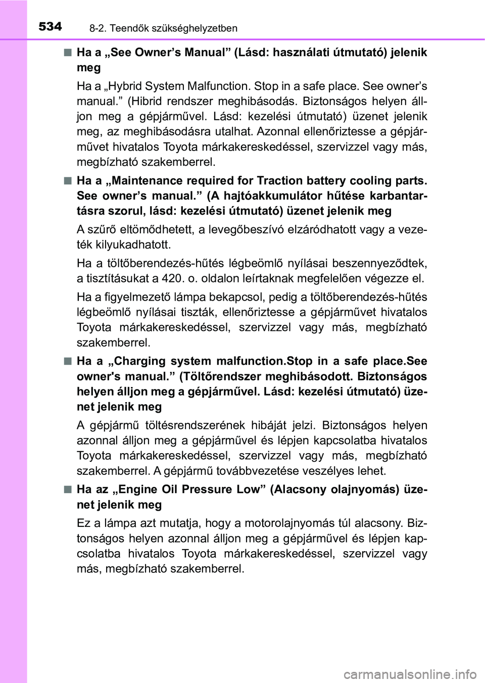 TOYOTA YARIS HATCHBACK 2018 Kezelési útmutató (in Hungarian) 5348-2. Teendők szükséghelyzetben
nHa a „See Owner’s Manual” (Lásd: használati útmutató) jelenik
meg
Ha a „Hybrid System Malfunction. Stop in a safe place. See owner’s
manual.” (Hi TOYOTA YARIS HATCHBACK 2018 Kezelési útmutató (in Hungarian) 5348-2. Teendők szükséghelyzetben
nHa a „See Owner’s Manual” (Lásd: használati útmutató) jelenik
meg
Ha a „Hybrid System Malfunction. Stop in a safe place. See owner’s
manual.” (Hi