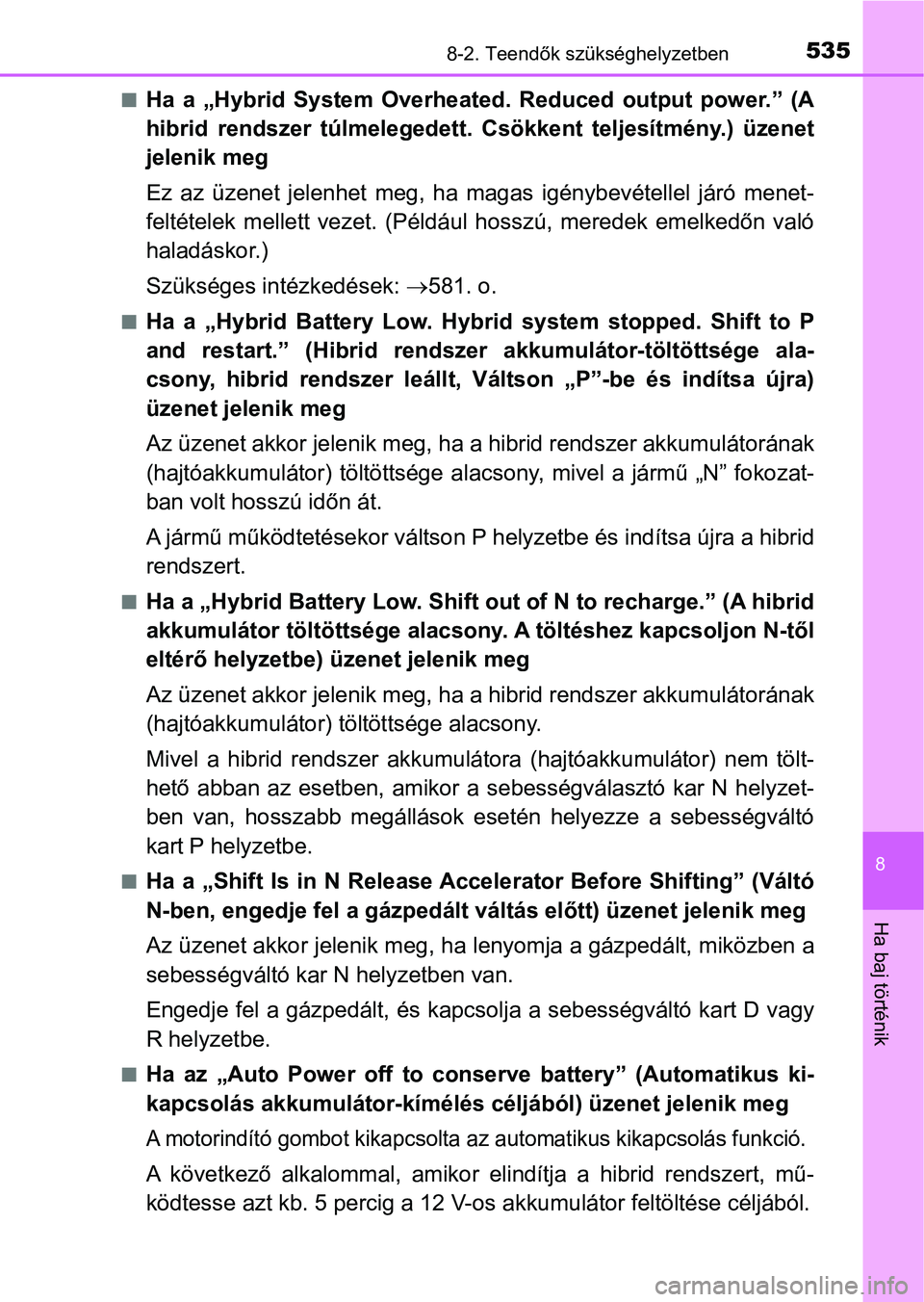 TOYOTA YARIS HATCHBACK 2018 Kezelési útmutató (in Hungarian) 5358-2. Teendők szükséghelyzetben
8
Ha baj történik
nHa a „Hybrid System Overheated. Reduced output power.” (A
hibrid rendszer túlmelegedett. Csökkent teljesítmény.) üzenet
TOYOTA YARIS HATCHBACK 2018 Kezelési útmutató (in Hungarian) 5358-2. Teendők szükséghelyzetben
8
Ha baj történik
nHa a „Hybrid System Overheated. Reduced output power.” (A
hibrid rendszer túlmelegedett. Csökkent teljesítmény.) üzenet