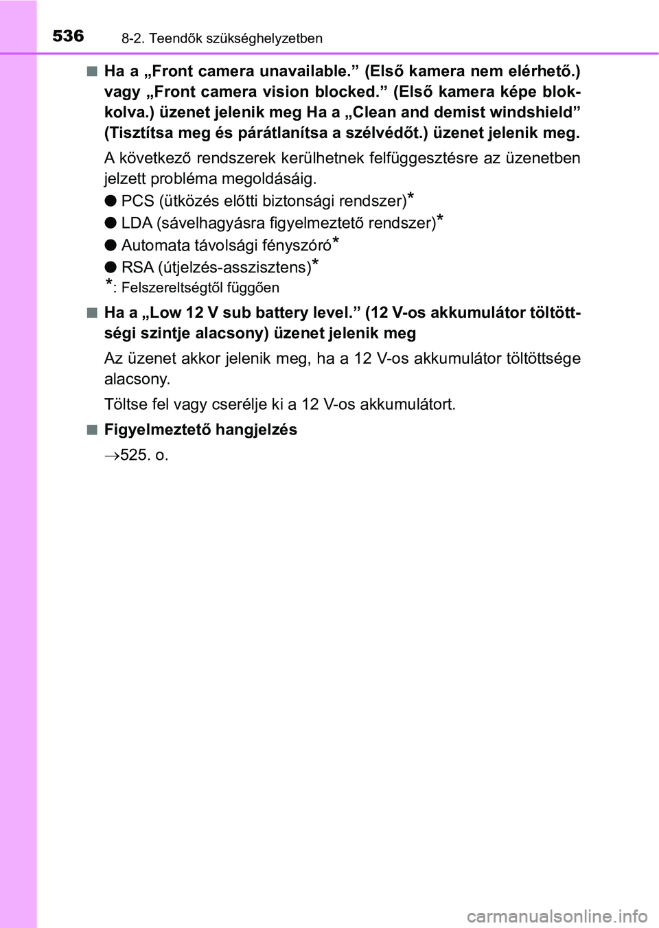 TOYOTA YARIS HATCHBACK 2018 Kezelési útmutató (in Hungarian) 5368-2. Teendők szükséghelyzetben
nHa a „Front camera unavailable.” (Első kamera nem elérhető.)
vagy „Front camera vision blocked.” (Első kamera képe blok-
kolva.) üzenet jele TOYOTA YARIS HATCHBACK 2018 Kezelési útmutató (in Hungarian) 5368-2. Teendők szükséghelyzetben
nHa a „Front camera unavailable.” (Első kamera nem elérhető.)
vagy „Front camera vision blocked.” (Első kamera képe blok-
kolva.) üzenet jele
