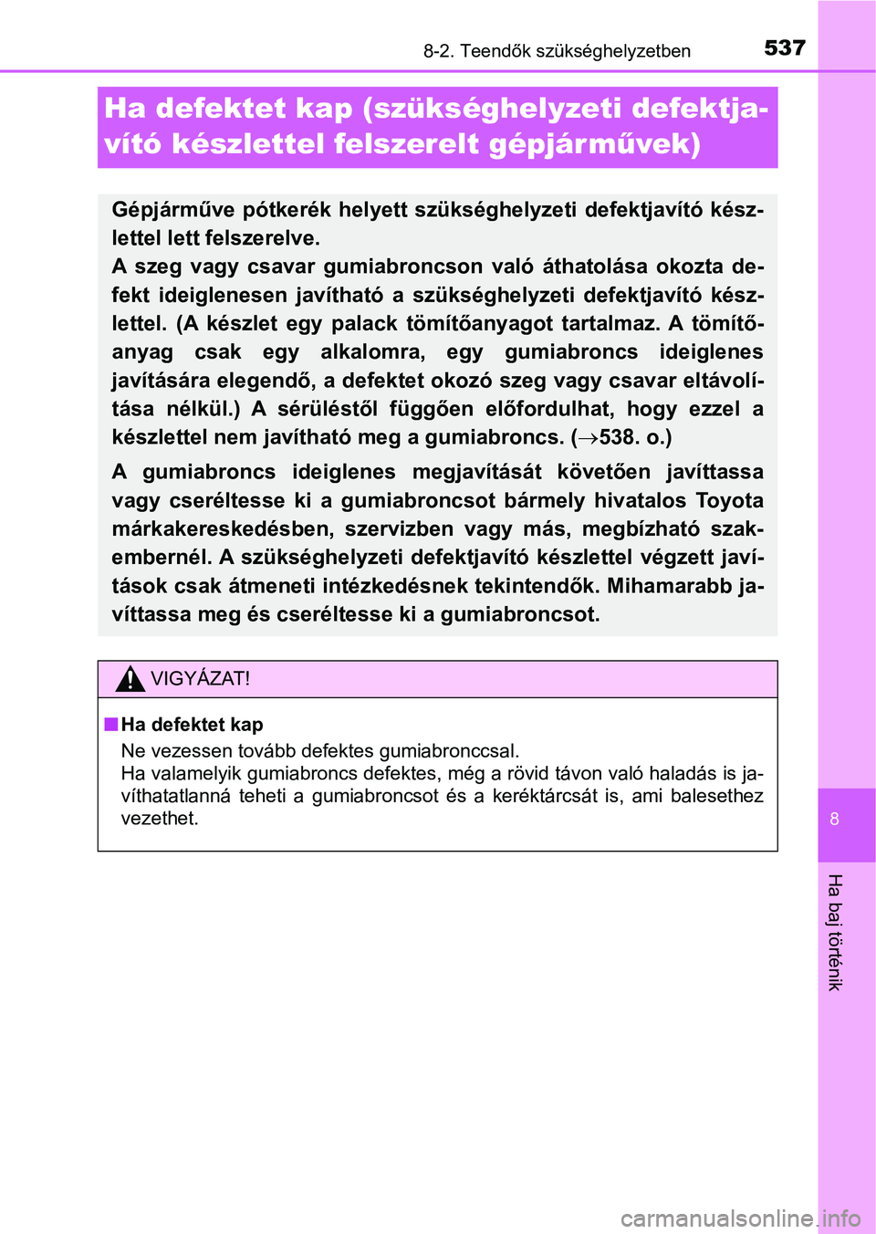 TOYOTA YARIS HATCHBACK 2018 Kezelési útmutató (in Hungarian) 5378-2. Teendők szükséghelyzetben
8
Ha baj történik
Ha defektet kap (szükséghelyzeti defektja-
vító készlettel felszerelt gépjárm űvek)
Gépjárműve pótkerék helyett szükséghelyze TOYOTA YARIS HATCHBACK 2018 Kezelési útmutató (in Hungarian) 5378-2. Teendők szükséghelyzetben
8
Ha baj történik
Ha defektet kap (szükséghelyzeti defektja-
vító készlettel felszerelt gépjárm űvek)
Gépjárműve pótkerék helyett szükséghelyze