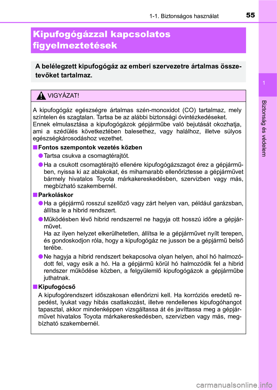 TOYOTA YARIS HATCHBACK 2018 Kezelési útmutató (in Hungarian) 551-1. Biztonságos használat
1
Biztonság és védelem
Kipufogógázzal kapcsolatos
figyelmeztetések
A belélegzett kipufogógáz az emberi szervezetre ártalmas össze-
tevőket tartalmaz.
VIGYÁ TOYOTA YARIS HATCHBACK 2018 Kezelési útmutató (in Hungarian) 551-1. Biztonságos használat
1
Biztonság és védelem
Kipufogógázzal kapcsolatos
figyelmeztetések
A belélegzett kipufogógáz az emberi szervezetre ártalmas össze-
tevőket tartalmaz.
VIGYÁ