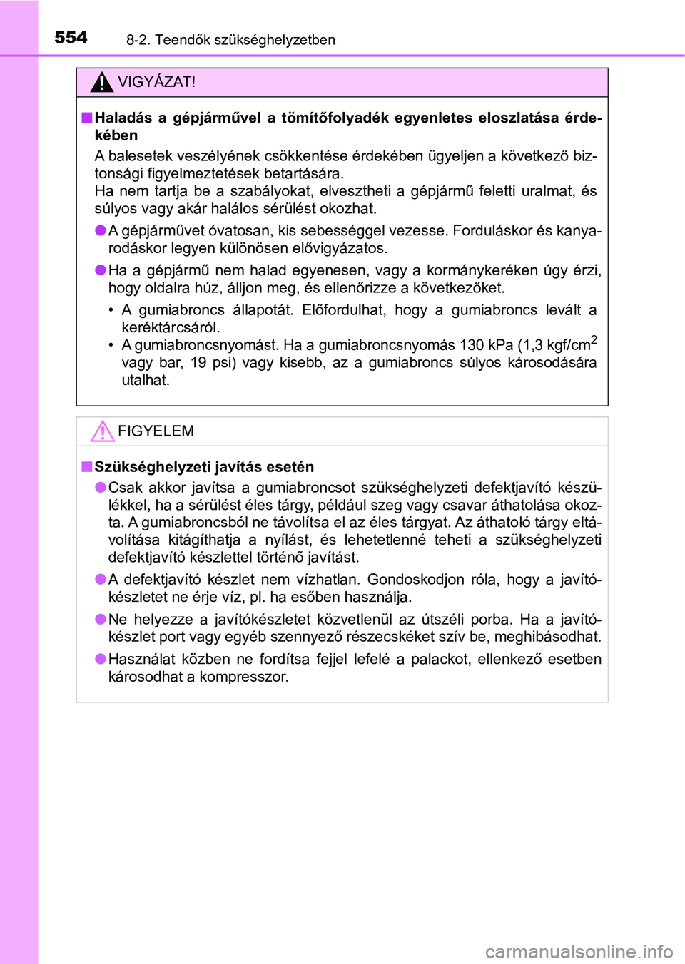 TOYOTA YARIS HATCHBACK 2018 Kezelési útmutató (in Hungarian) 5548-2. Teendők szükséghelyzetben
VIGYÁZAT!
nHaladás a gépjárművel a tömítőf olyadék egyenletes eloszlatása é rde-
kében
A balesetek veszélyének csökkentése érdekében ügye TOYOTA YARIS HATCHBACK 2018 Kezelési útmutató (in Hungarian) 5548-2. Teendők szükséghelyzetben
VIGYÁZAT!
nHaladás a gépjárművel a tömítőf olyadék egyenletes eloszlatása é rde-
kében
A balesetek veszélyének csökkentése érdekében ügye