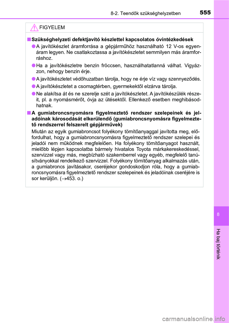 TOYOTA YARIS HATCHBACK 2018 Kezelési útmutató (in Hungarian) 5558-2. Teendők szükséghelyzetben
8
Ha baj történik
FIGYELEM
nSzükséghelyzeti defektjavító készlettel kapcsolatos óvintézkedé sek
l A javítókészlet áramforrása a gépjárműhöz TOYOTA YARIS HATCHBACK 2018 Kezelési útmutató (in Hungarian) 5558-2. Teendők szükséghelyzetben
8
Ha baj történik
FIGYELEM
nSzükséghelyzeti defektjavító készlettel kapcsolatos óvintézkedé sek
l A javítókészlet áramforrása a gépjárműhöz
