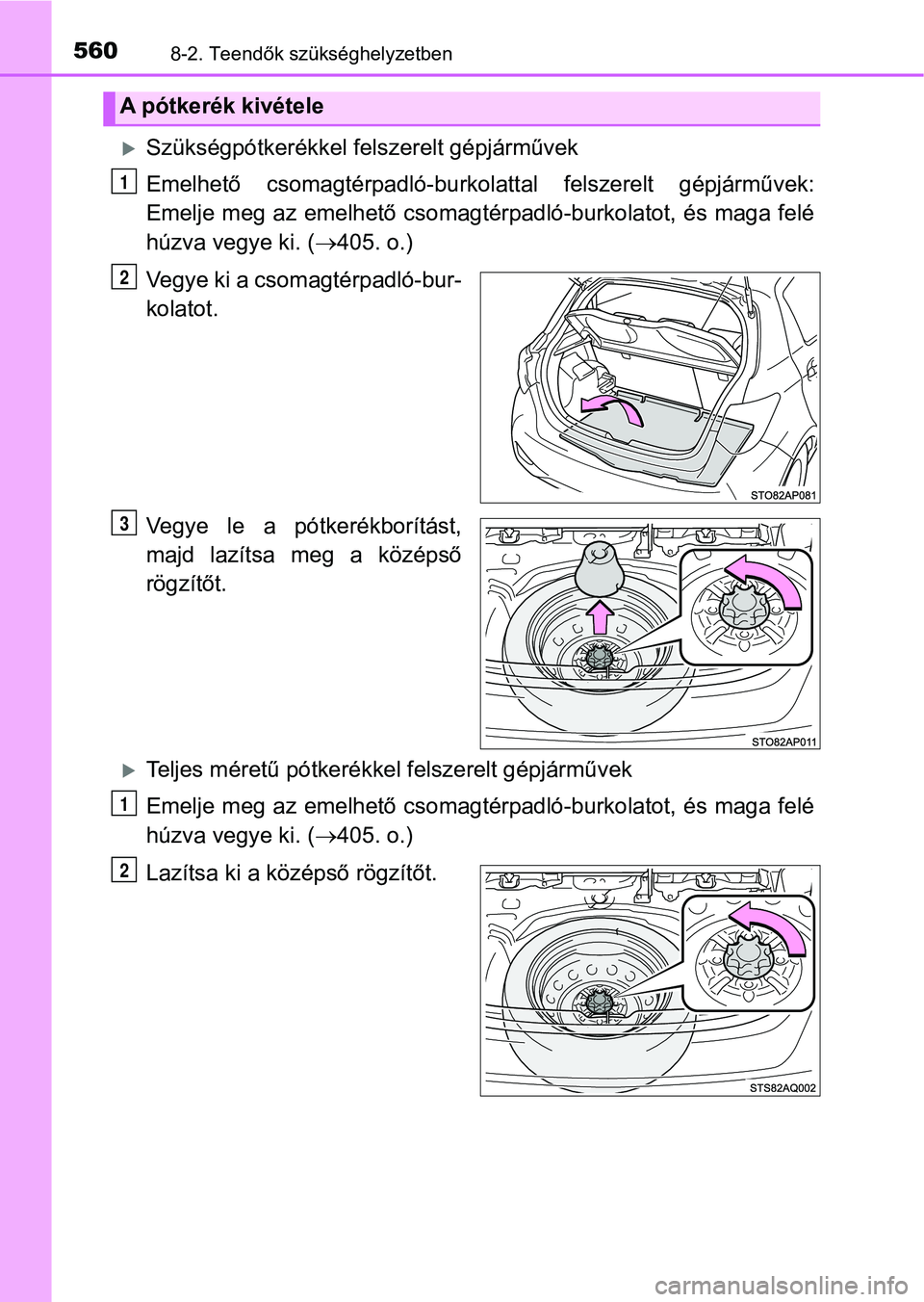 TOYOTA YARIS HATCHBACK 2018 Kezelési útmutató (in Hungarian) 5608-2. Teendők szükséghelyzetben
Szükségpótkerékkel felszerelt gépjárművek
Emelhető csomagtérpadló-burkolattal felszerelt gépjárművek:
Emelje meg az emelhető csomagtérpadló-b TOYOTA YARIS HATCHBACK 2018 Kezelési útmutató (in Hungarian) 5608-2. Teendők szükséghelyzetben
Szükségpótkerékkel felszerelt gépjárművek
Emelhető csomagtérpadló-burkolattal felszerelt gépjárművek:
Emelje meg az emelhető csomagtérpadló-b