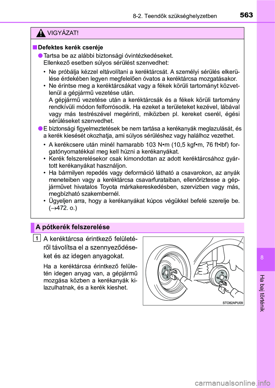 TOYOTA YARIS HATCHBACK 2018 Kezelési útmutató (in Hungarian) 5638-2. Teendők szükséghelyzetben
8
Ha baj történik
A keréktárcsa érintkező felületé-
ről távolítsa el a szennyeződése-
ket és az idegen anyagokat.
Ha a keréktárcsa érintkez TOYOTA YARIS HATCHBACK 2018 Kezelési útmutató (in Hungarian) 5638-2. Teendők szükséghelyzetben
8
Ha baj történik
A keréktárcsa érintkező felületé-
ről távolítsa el a szennyeződése-
ket és az idegen anyagokat.
Ha a keréktárcsa érintkez