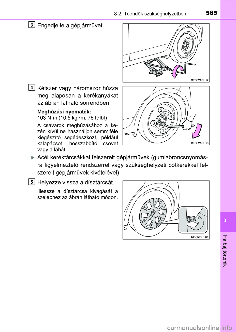 TOYOTA YARIS HATCHBACK 2018 Kezelési útmutató (in Hungarian) 5658-2. Teendők szükséghelyzetben
8
Ha baj történik
Engedje le a gépjárművet.
Kétszer vagy háromszor húzza
meg alaposan a kerékanyákat
az ábrán látható sorrendben.
Meghúzási n TOYOTA YARIS HATCHBACK 2018 Kezelési útmutató (in Hungarian) 5658-2. Teendők szükséghelyzetben
8
Ha baj történik
Engedje le a gépjárművet.
Kétszer vagy háromszor húzza
meg alaposan a kerékanyákat
az ábrán látható sorrendben.
Meghúzási n