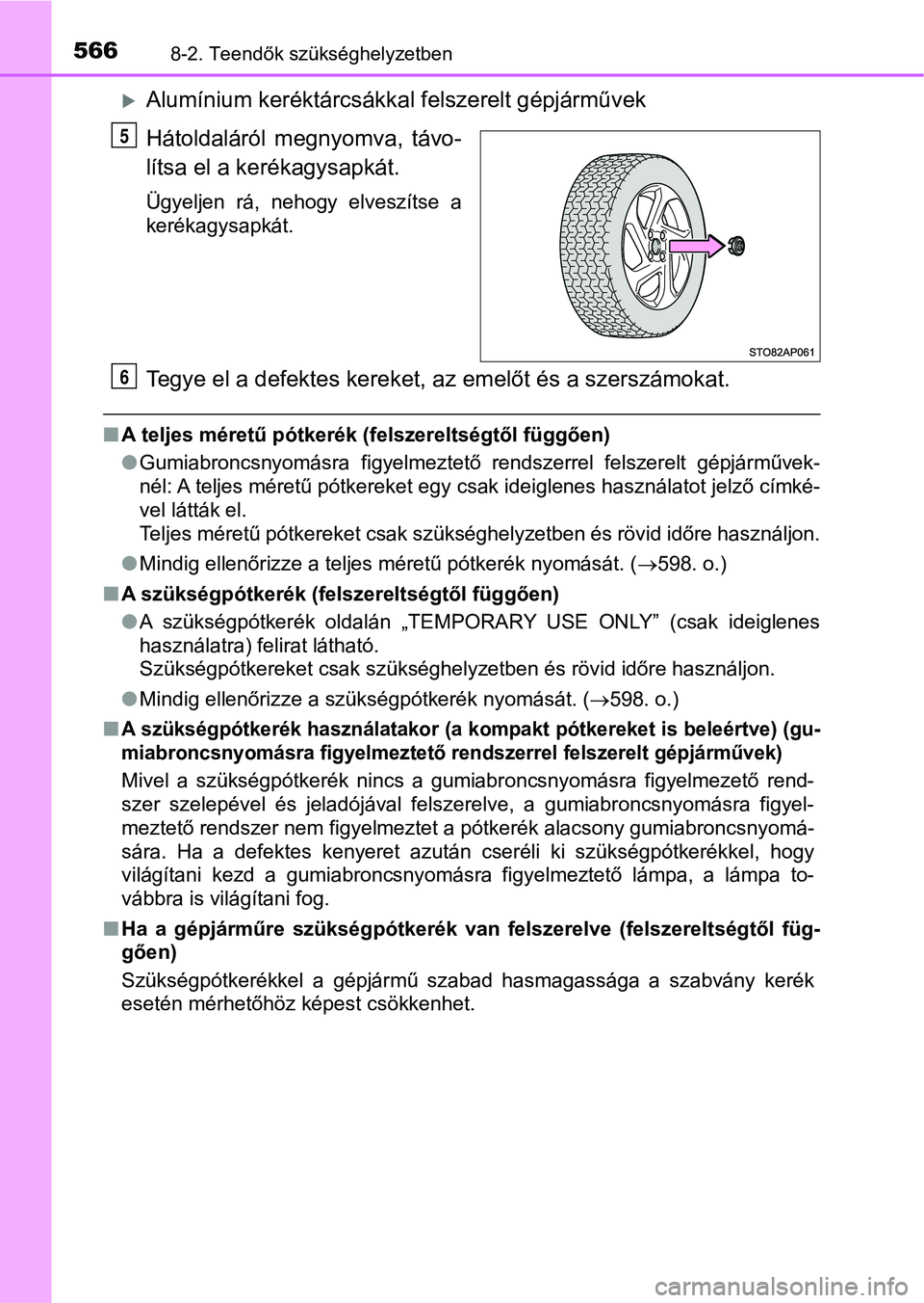 TOYOTA YARIS HATCHBACK 2018 Kezelési útmutató (in Hungarian) 5668-2. Teendők szükséghelyzetben
Alumínium keréktárcsákkal felszerelt gépjárművek
Hátoldaláról megnyomva, távo-
lítsa el a ker ékagysapkát.
Ügyeljen rá, nehogy elveszítse TOYOTA YARIS HATCHBACK 2018 Kezelési útmutató (in Hungarian) 5668-2. Teendők szükséghelyzetben
Alumínium keréktárcsákkal felszerelt gépjárművek
Hátoldaláról megnyomva, távo-
lítsa el a ker ékagysapkát.
Ügyeljen rá, nehogy elveszítse