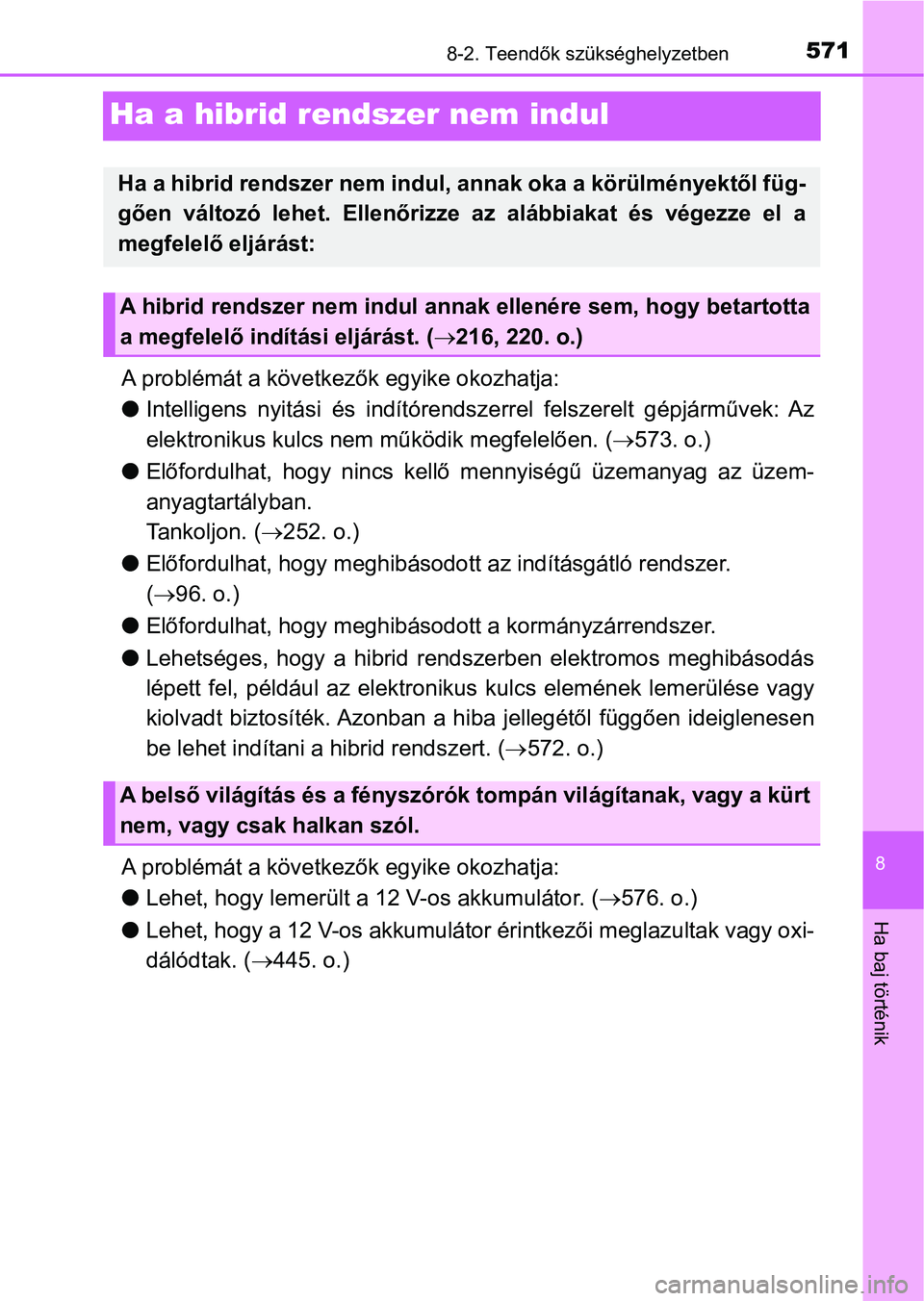 TOYOTA YARIS HATCHBACK 2018 Kezelési útmutató (in Hungarian) 5718-2. Teendők szükséghelyzetben
8
Ha baj történik
Ha a hibrid rendszer nem indul
A problémát a következők egyike okozhatja:
lIntelligens nyitási és indítórendszerrel felszerelt gé TOYOTA YARIS HATCHBACK 2018 Kezelési útmutató (in Hungarian) 5718-2. Teendők szükséghelyzetben
8
Ha baj történik
Ha a hibrid rendszer nem indul
A problémát a következők egyike okozhatja:
lIntelligens nyitási és indítórendszerrel felszerelt gé