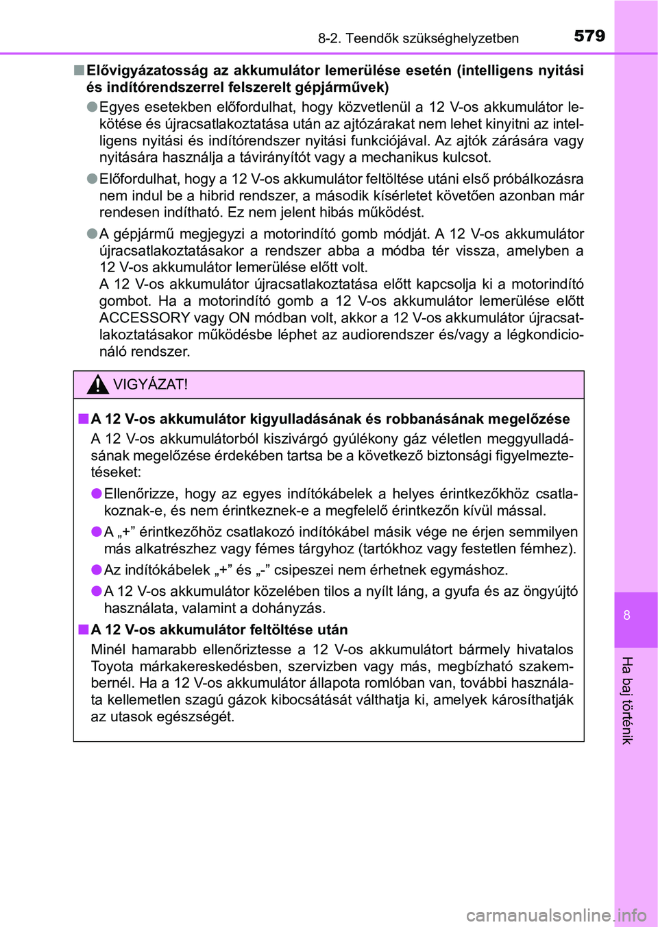 TOYOTA YARIS HATCHBACK 2018 Kezelési útmutató (in Hungarian) 5798-2. Teendők szükséghelyzetben
8
Ha baj történik
nElővigyázatosság az akkumulátor lemerülése esetén (intelligens nyitási
és indítórendszerrel felszerelt gépjárművek)
l Egyes TOYOTA YARIS HATCHBACK 2018 Kezelési útmutató (in Hungarian) 5798-2. Teendők szükséghelyzetben
8
Ha baj történik
nElővigyázatosság az akkumulátor lemerülése esetén (intelligens nyitási
és indítórendszerrel felszerelt gépjárművek)
l Egyes