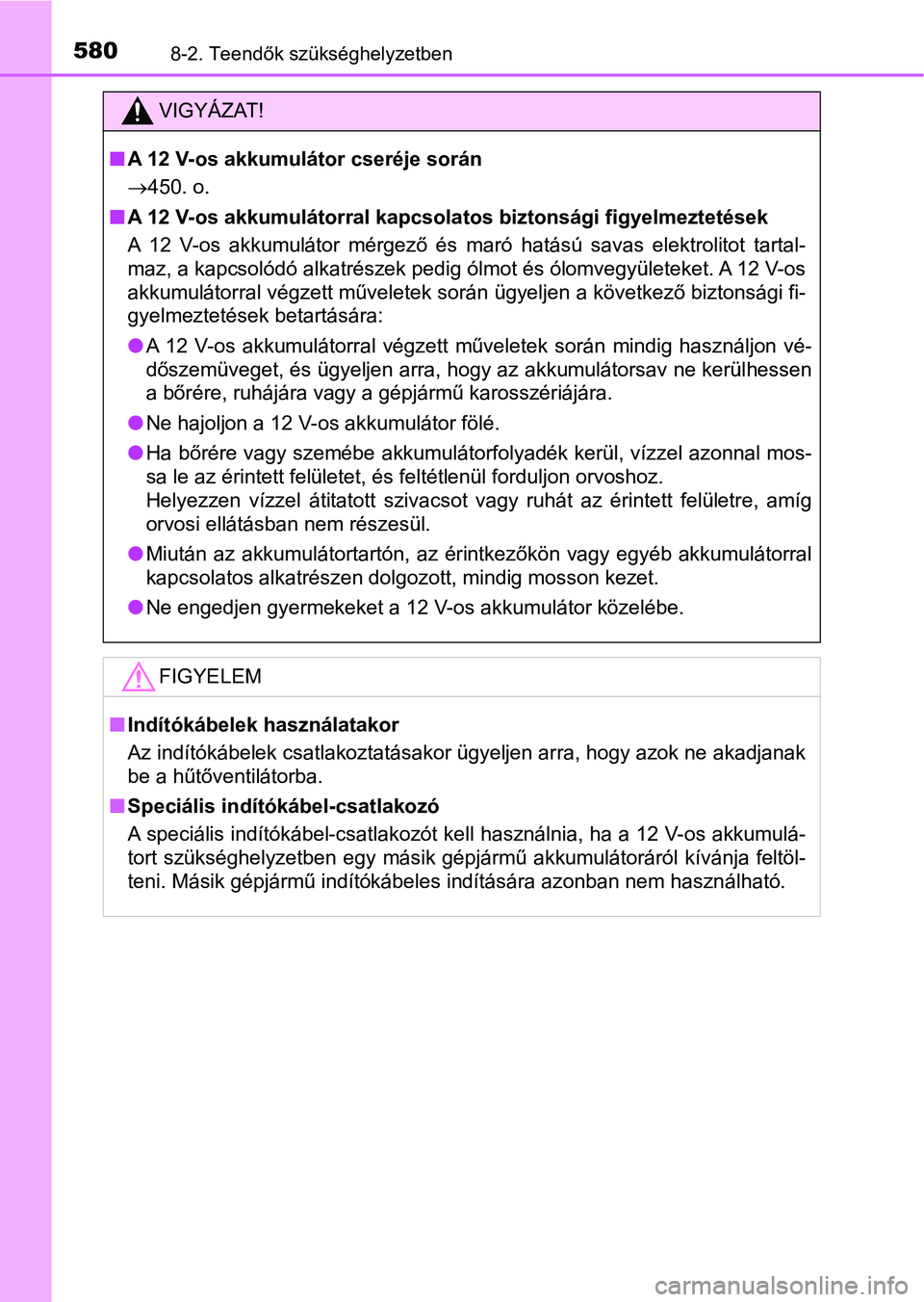 TOYOTA YARIS HATCHBACK 2018 Kezelési útmutató (in Hungarian) 5808-2. Teendők szükséghelyzetben
VIGYÁZAT!
nA 12 V-os akkumulátor cseréje során
450. o.
n A 12 V-os akkumulátorral kapcsola tos biztonsági figyelmeztetések
A 12 V-os akkumulátor mé TOYOTA YARIS HATCHBACK 2018 Kezelési útmutató (in Hungarian) 5808-2. Teendők szükséghelyzetben
VIGYÁZAT!
nA 12 V-os akkumulátor cseréje során
450. o.
n A 12 V-os akkumulátorral kapcsola tos biztonsági figyelmeztetések
A 12 V-os akkumulátor mé