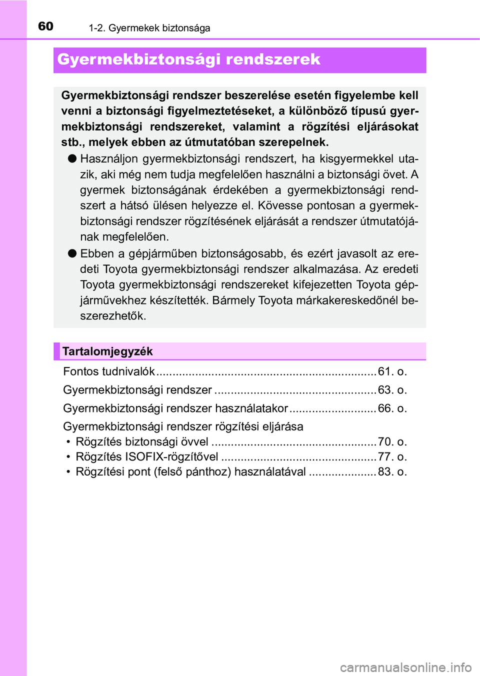TOYOTA YARIS HATCHBACK 2018 Kezelési útmutató (in Hungarian) 601-2. Gyermekek biztonsága
Gyermekbiztonsági rendszerek
Fontos tudnivalók .................................................................... 61. o.
Gyermekbiztonsági rendszer ... .............. TOYOTA YARIS HATCHBACK 2018 Kezelési útmutató (in Hungarian) 601-2. Gyermekek biztonsága
Gyermekbiztonsági rendszerek
Fontos tudnivalók .................................................................... 61. o.
Gyermekbiztonsági rendszer ... ..............
