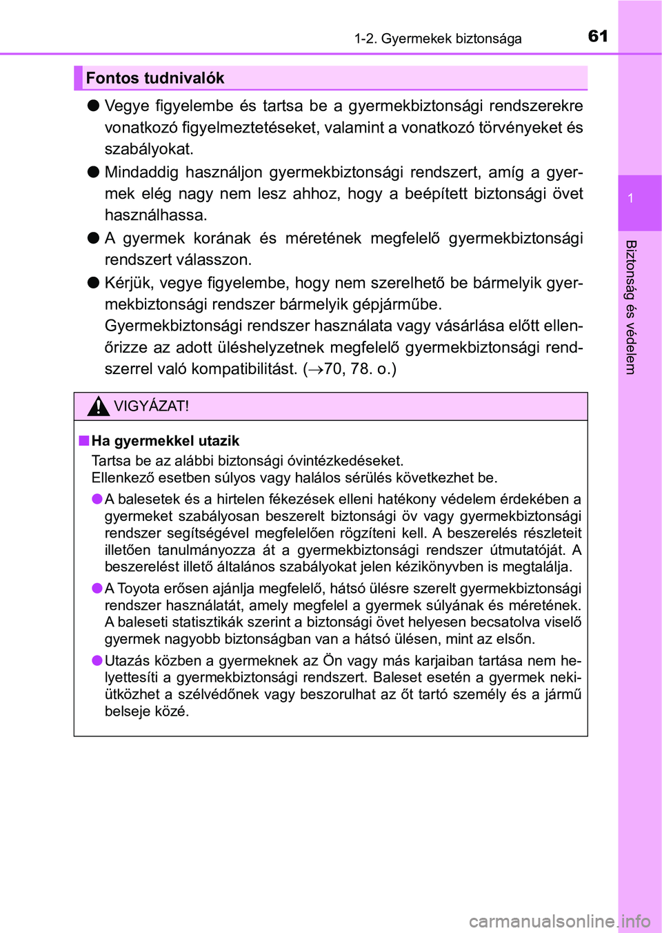 TOYOTA YARIS HATCHBACK 2018 Kezelési útmutató (in Hungarian) 611-2. Gyermekek biztonsága
1
Biztonság és védelem
lVegye figyelembe és tartsa be a gyermekbiztonsági rendszerekre
vonatkozó figyelmeztetéseket, va lamint a vonatkozó törvényeket és TOYOTA YARIS HATCHBACK 2018 Kezelési útmutató (in Hungarian) 611-2. Gyermekek biztonsága
1
Biztonság és védelem
lVegye figyelembe és tartsa be a gyermekbiztonsági rendszerekre
vonatkozó figyelmeztetéseket, va lamint a vonatkozó törvényeket és