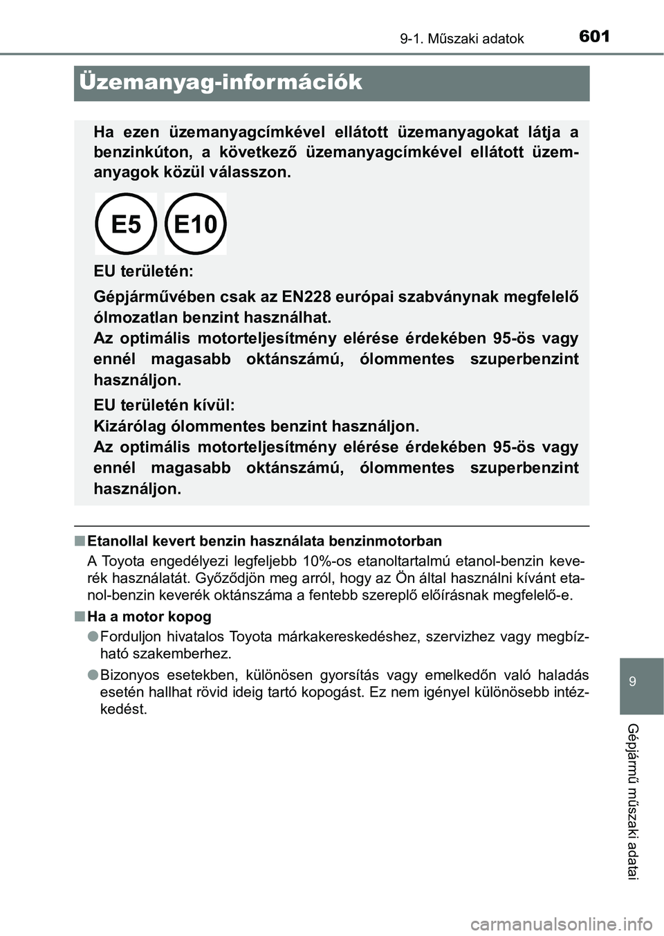 TOYOTA YARIS HATCHBACK 2018 Kezelési útmutató (in Hungarian) 6019-1. Műszaki adatok
9
Gépjármű műszaki adatai
Üzemanyag-információk
nEtanollal kevert benzin hasz nálata benzinmotorban
A Toyota engedélyezi legfeljebb 10%-os etanoltartalmú etanol TOYOTA YARIS HATCHBACK 2018 Kezelési útmutató (in Hungarian) 6019-1. Műszaki adatok
9
Gépjármű műszaki adatai
Üzemanyag-információk
nEtanollal kevert benzin hasz nálata benzinmotorban
A Toyota engedélyezi legfeljebb 10%-os etanoltartalmú etanol