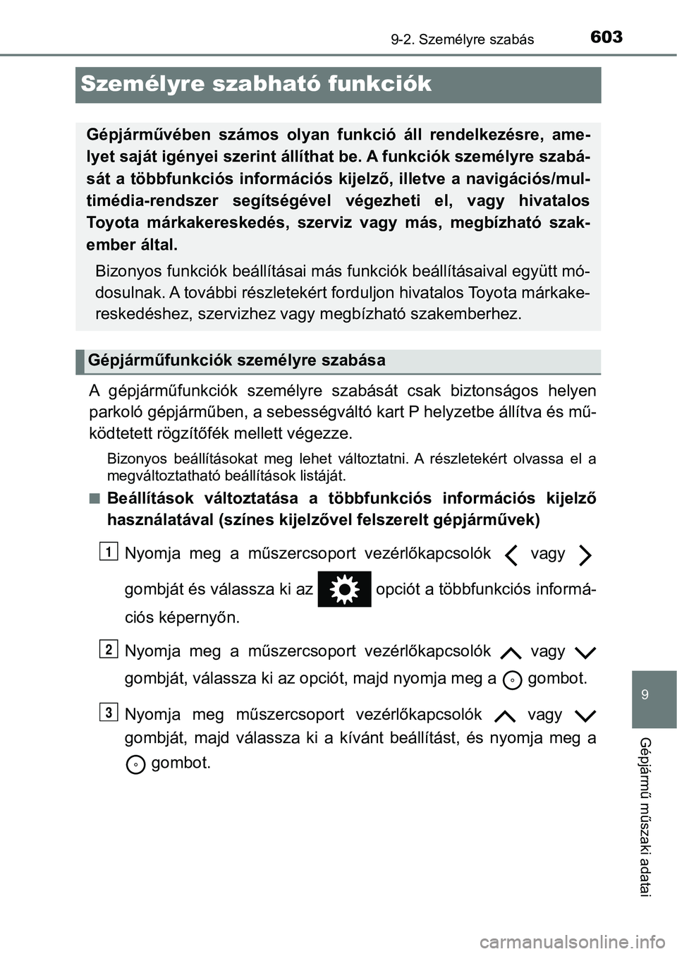 TOYOTA YARIS HATCHBACK 2018 Kezelési útmutató (in Hungarian) 6039-2. Személyre szabás
9
Gépjármű műszaki adatai
Személyre szabható funkciók
A gépjárműfunkciók személyre sza bását csak biztonságos helyen
parkoló gépjárműben, a sebessé TOYOTA YARIS HATCHBACK 2018 Kezelési útmutató (in Hungarian) 6039-2. Személyre szabás
9
Gépjármű műszaki adatai
Személyre szabható funkciók
A gépjárműfunkciók személyre sza bását csak biztonságos helyen
parkoló gépjárműben, a sebessé