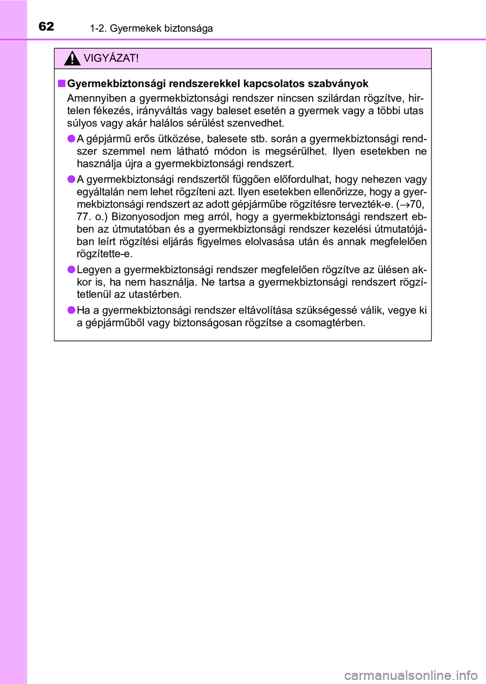 TOYOTA YARIS HATCHBACK 2018 Kezelési útmutató (in Hungarian) 621-2. Gyermekek biztonsága
VIGYÁZAT!
nGyermekbiztonsági rendszer ekkel kapcsolatos szabványok
Amennyiben a gyermekbiztonsági rendszer nincsen szilárdan rögzí tve, hir-
telen fékezés, irán TOYOTA YARIS HATCHBACK 2018 Kezelési útmutató (in Hungarian) 621-2. Gyermekek biztonsága
VIGYÁZAT!
nGyermekbiztonsági rendszer ekkel kapcsolatos szabványok
Amennyiben a gyermekbiztonsági rendszer nincsen szilárdan rögzí tve, hir-
telen fékezés, irán