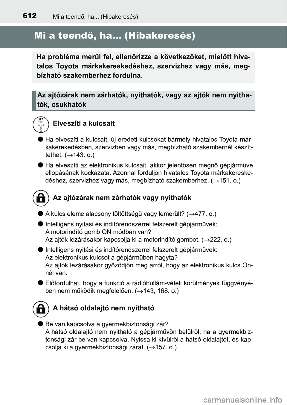 TOYOTA YARIS HATCHBACK 2018 Kezelési útmutató (in Hungarian) 612Mi a teendő, ha... (Hibakeresés)
Mi a teendő, ha... (Hibakeresés)
lHa elveszíti a kulcsait, új eredeti kulcsokat bármely hivatalos Toyota már-
kakerekedésben, szervizben vagy má TOYOTA YARIS HATCHBACK 2018 Kezelési útmutató (in Hungarian) 612Mi a teendő, ha... (Hibakeresés)
Mi a teendő, ha... (Hibakeresés)
lHa elveszíti a kulcsait, új eredeti kulcsokat bármely hivatalos Toyota már-
kakerekedésben, szervizben vagy má