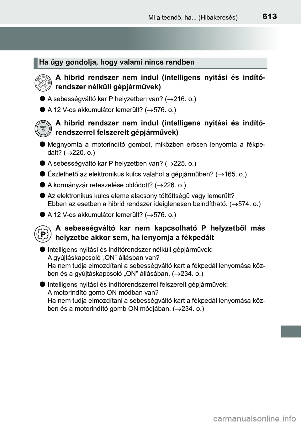 TOYOTA YARIS HATCHBACK 2018 Kezelési útmutató (in Hungarian) 613Mi a teendő, ha... (Hibakeresés)
lA sebességváltó kar P helyzetben van? (216. o.)
lA 12 V-os akkumulátor lemerült? (576. o.)
lMegnyomta a motorindító gombot, miközben erősen TOYOTA YARIS HATCHBACK 2018 Kezelési útmutató (in Hungarian) 613Mi a teendő, ha... (Hibakeresés)
lA sebességváltó kar P helyzetben van? (216. o.)
lA 12 V-os akkumulátor lemerült? (576. o.)
lMegnyomta a motorindító gombot, miközben erősen