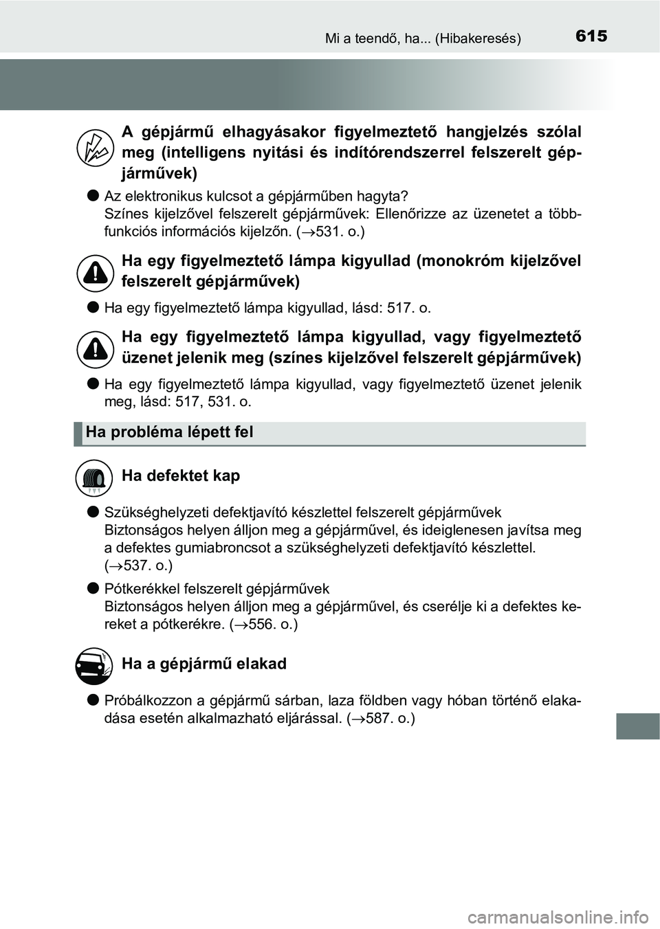 TOYOTA YARIS HATCHBACK 2018 Kezelési útmutató (in Hungarian) 615Mi a teendő, ha... (Hibakeresés)
lAz elektronikus kulcsot a gépjárműben hagyta?
Színes kijelzővel felszerelt gépjárművek: Ellenőrizze az üzenetet a több-
funkciós információ TOYOTA YARIS HATCHBACK 2018 Kezelési útmutató (in Hungarian) 615Mi a teendő, ha... (Hibakeresés)
lAz elektronikus kulcsot a gépjárműben hagyta?
Színes kijelzővel felszerelt gépjárművek: Ellenőrizze az üzenetet a több-
funkciós információ