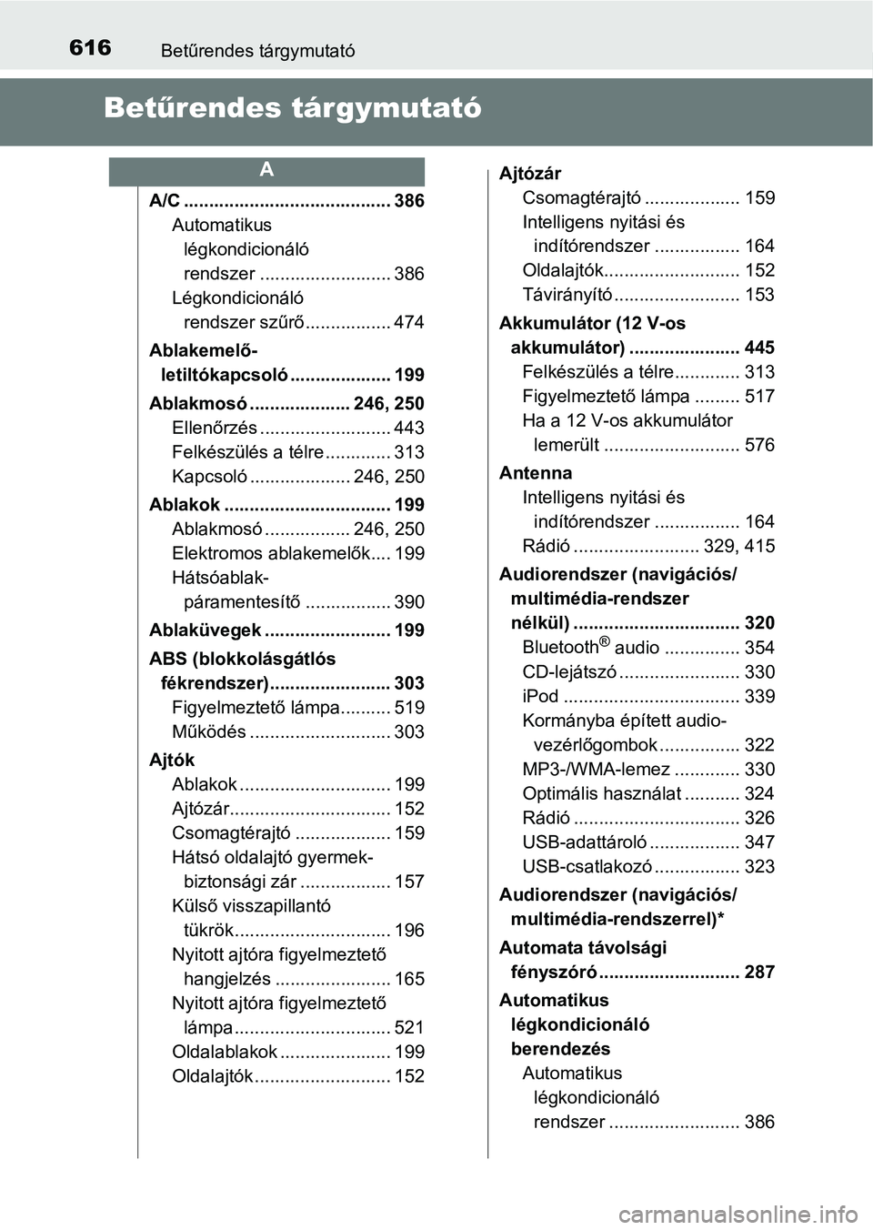TOYOTA YARIS HATCHBACK 2018 Kezelési útmutató (in Hungarian) 616Betűrendes tárgymutató
Betűrendes tárgymutató
A/C ......................................... 386
Automatikus légkondicionáló
rendszer .......................... 386
Légkondicionáló ren TOYOTA YARIS HATCHBACK 2018 Kezelési útmutató (in Hungarian) 616Betűrendes tárgymutató
Betűrendes tárgymutató
A/C ......................................... 386
Automatikus légkondicionáló
rendszer .......................... 386
Légkondicionáló ren