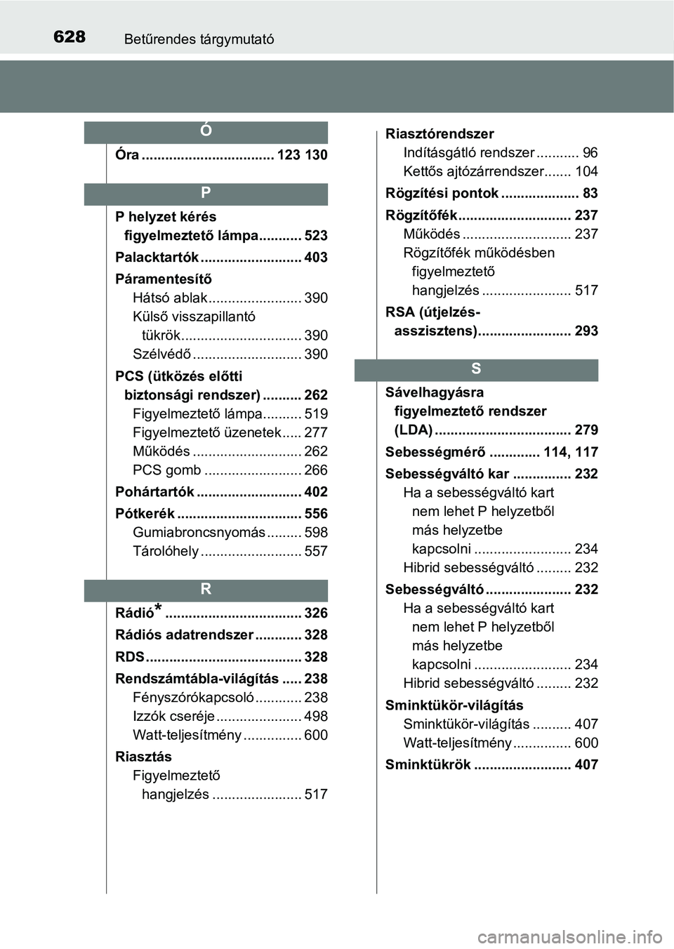 TOYOTA YARIS HATCHBACK 2018 Kezelési útmutató (in Hungarian) 628Betűrendes tárgymutató
Óra .................................. 123 130
P helyzet kérés figyelmeztető lámpa........... 523
Palacktartók .......................... 403
Páramentesítő Háts TOYOTA YARIS HATCHBACK 2018 Kezelési útmutató (in Hungarian) 628Betűrendes tárgymutató
Óra .................................. 123 130
P helyzet kérés figyelmeztető lámpa........... 523
Palacktartók .......................... 403
Páramentesítő Háts