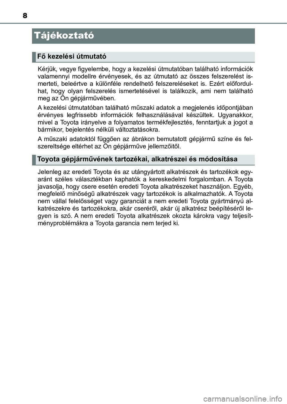 TOYOTA YARIS HATCHBACK 2018 Kezelési útmutató (in Hungarian) 8
Tájékoztató
Kérjük, vegye figyelembe, hogy a kezelési útmutatóban található információk
valamennyi modellre érvényesek, és az útmutató az összes felsze relést is-
merteti TOYOTA YARIS HATCHBACK 2018 Kezelési útmutató (in Hungarian) 8
Tájékoztató
Kérjük, vegye figyelembe, hogy a kezelési útmutatóban található információk
valamennyi modellre érvényesek, és az útmutató az összes felsze relést is-
merteti