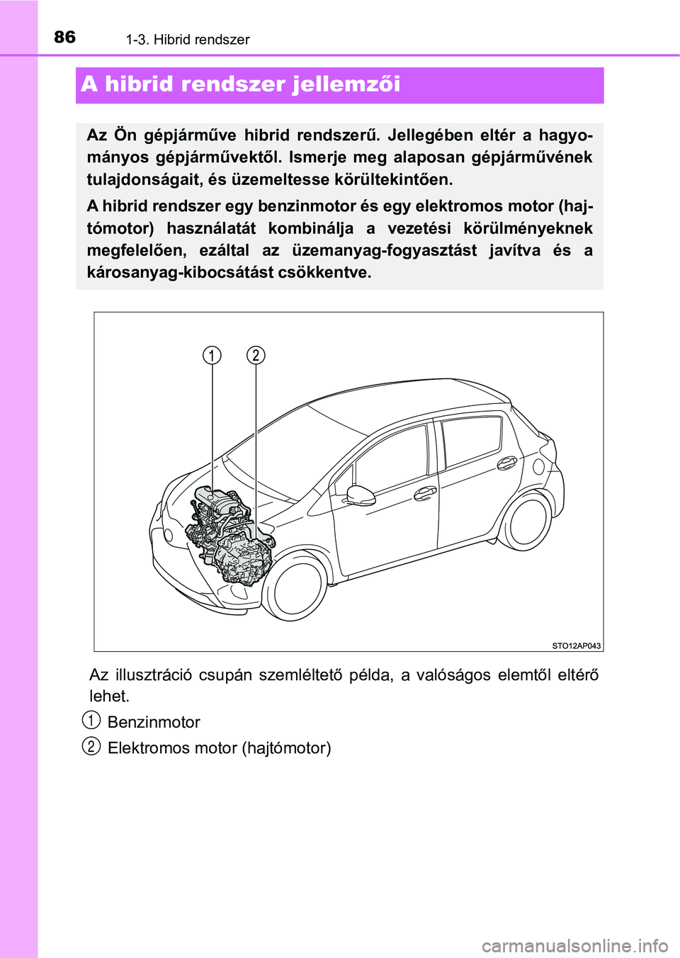 TOYOTA YARIS HATCHBACK 2018 Kezelési útmutató (in Hungarian) 861-3. Hibrid rendszer
A hibrid rendszer jellemzői
Az illusztráció csupán szemléltető példa, a valóságos elemtől e ltérő
lehet.
Benzinmotor
Elektromos motor (hajtómotor)
Az Ön TOYOTA YARIS HATCHBACK 2018 Kezelési útmutató (in Hungarian) 861-3. Hibrid rendszer
A hibrid rendszer jellemzői
Az illusztráció csupán szemléltető példa, a valóságos elemtől e ltérő
lehet.
Benzinmotor
Elektromos motor (hajtómotor)
Az Ön