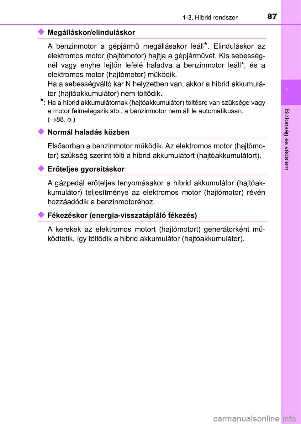 TOYOTA YARIS HATCHBACK 2018 Kezelési útmutató (in Hungarian) 871-3. Hibrid rendszer
1
Biztonság és védelem
uMegálláskor/elinduláskor
A benzinmotor a gépjármű megállásakor leáll
*. Elinduláskor az
elektromos motor (hajtómotor) ha jtja a gép TOYOTA YARIS HATCHBACK 2018 Kezelési útmutató (in Hungarian) 871-3. Hibrid rendszer
1
Biztonság és védelem
uMegálláskor/elinduláskor
A benzinmotor a gépjármű megállásakor leáll
*. Elinduláskor az
elektromos motor (hajtómotor) ha jtja a gép