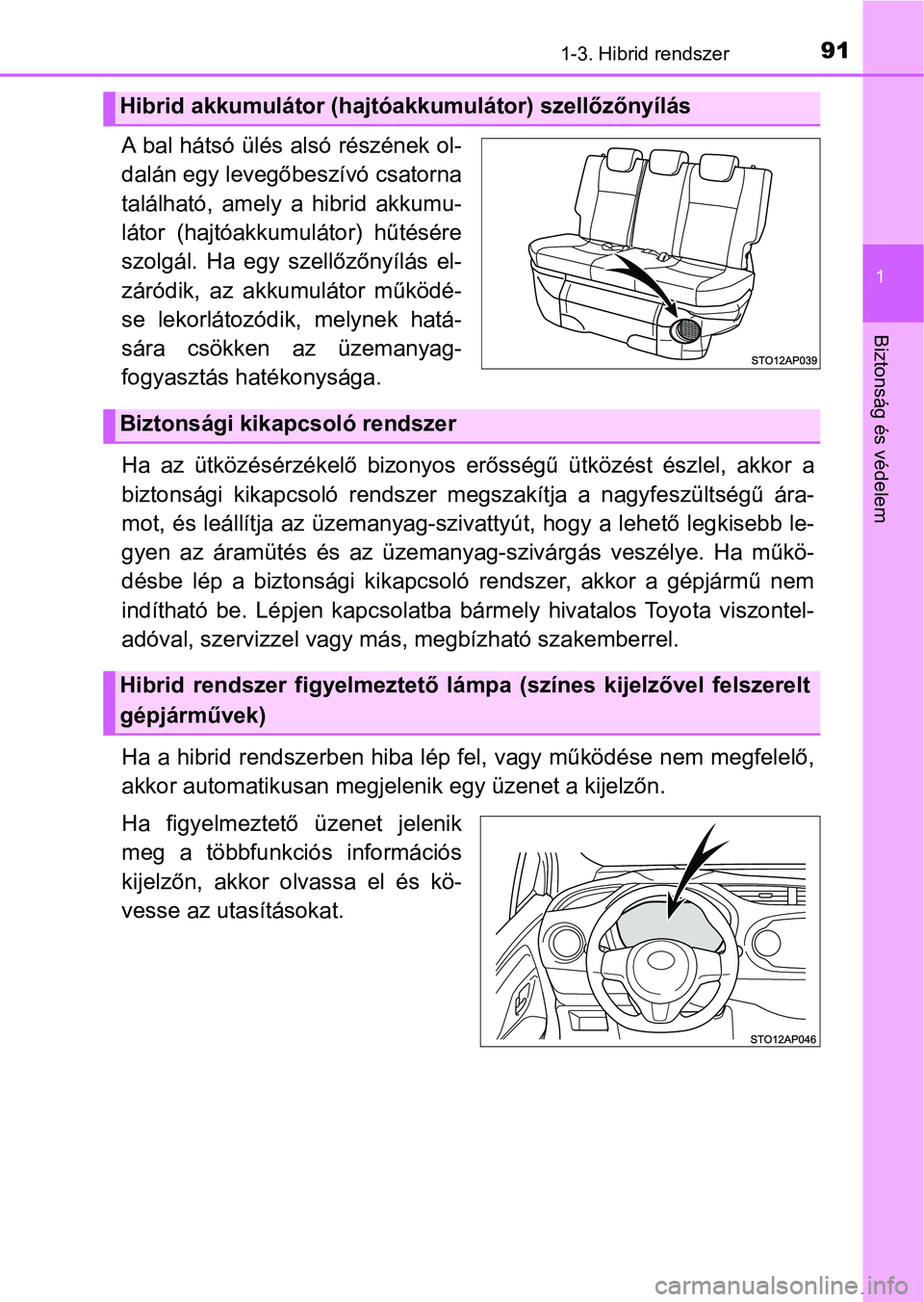 TOYOTA YARIS HATCHBACK 2018 Kezelési útmutató (in Hungarian) 911-3. Hibrid rendszer
1
Biztonság és védelem
A bal hátsó ülés alsó részének ol-
dalán egy levegőbeszívó csatorna
található, amely a hibrid akkumu-
látor (hajtóakkumulátor) h TOYOTA YARIS HATCHBACK 2018 Kezelési útmutató (in Hungarian) 911-3. Hibrid rendszer
1
Biztonság és védelem
A bal hátsó ülés alsó részének ol-
dalán egy levegőbeszívó csatorna
található, amely a hibrid akkumu-
látor (hajtóakkumulátor) h