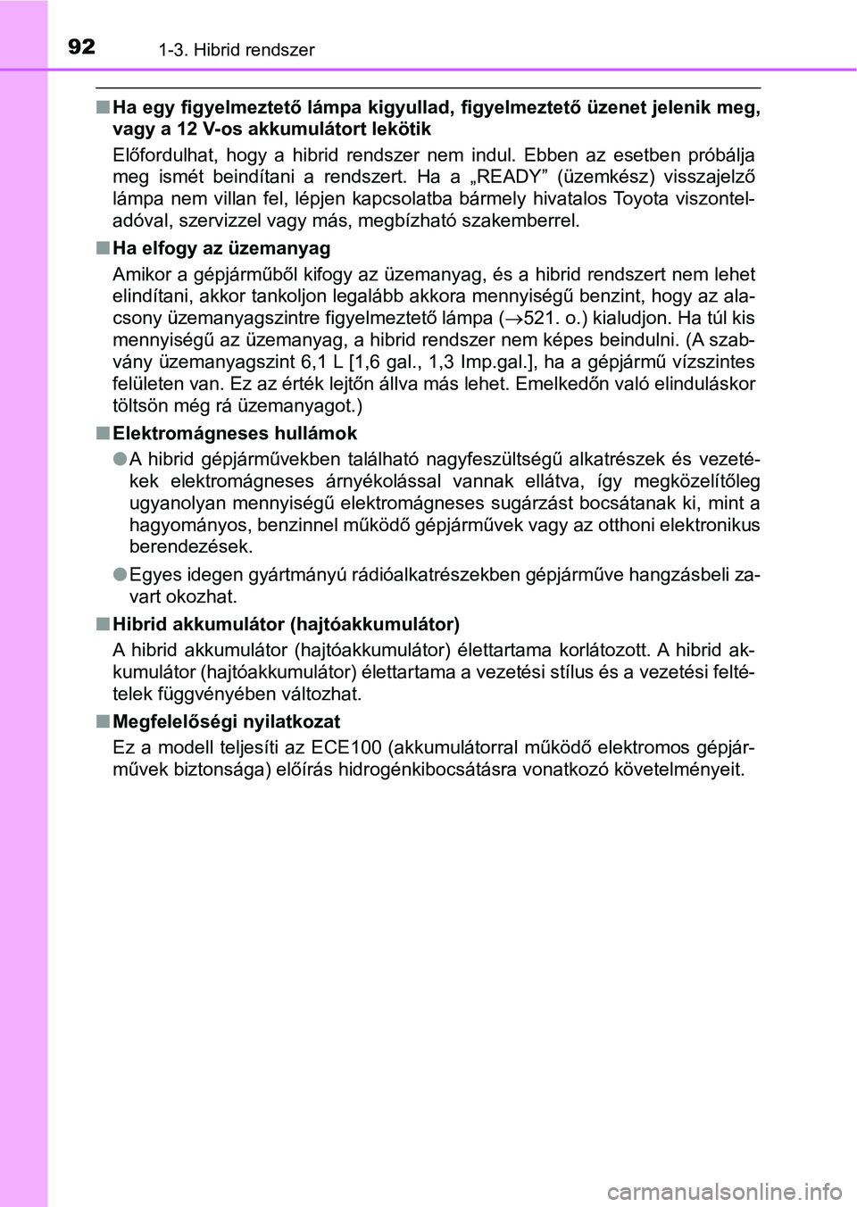 TOYOTA YARIS HATCHBACK 2018 Kezelési útmutató (in Hungarian) 921-3. Hibrid rendszer
nHa egy figyelmeztető lámpa kigyullad, figyelmeztető üzenet jele nik meg,
vagy a 12 V-os akkumulátort lekötik
Előfordulhat, hogy a hibrid rendszer nem indul. Ebben TOYOTA YARIS HATCHBACK 2018 Kezelési útmutató (in Hungarian) 921-3. Hibrid rendszer
nHa egy figyelmeztető lámpa kigyullad, figyelmeztető üzenet jele nik meg,
vagy a 12 V-os akkumulátort lekötik
Előfordulhat, hogy a hibrid rendszer nem indul. Ebben