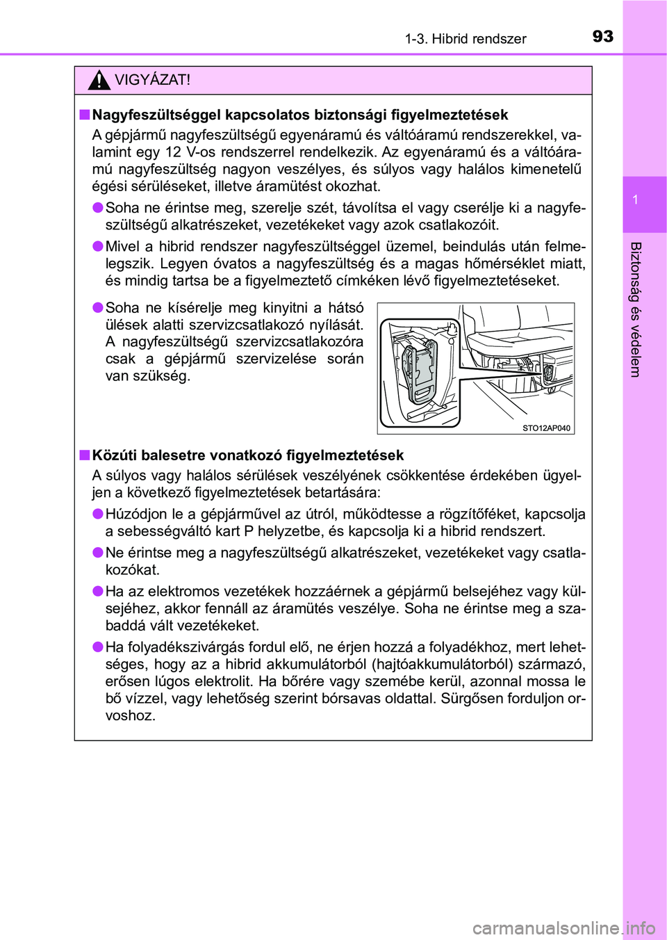 TOYOTA YARIS HATCHBACK 2018 Kezelési útmutató (in Hungarian) 931-3. Hibrid rendszer
1
Biztonság és védelem
VIGYÁZAT!
nNagyfeszültséggel kapcsolatos biztonsági figyelmeztetések
A gépjármű nagyfeszültségű egyenáramú és váltóáramú rendszerekk TOYOTA YARIS HATCHBACK 2018 Kezelési útmutató (in Hungarian) 931-3. Hibrid rendszer
1
Biztonság és védelem
VIGYÁZAT!
nNagyfeszültséggel kapcsolatos biztonsági figyelmeztetések
A gépjármű nagyfeszültségű egyenáramú és váltóáramú rendszerekk