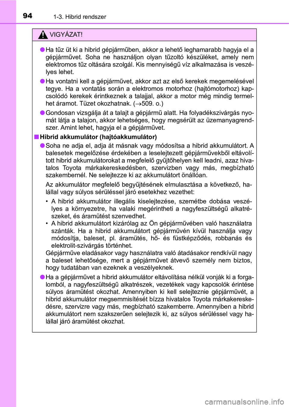 TOYOTA YARIS HATCHBACK 2018 Kezelési útmutató (in Hungarian) 941-3. Hibrid rendszer
VIGYÁZAT!
lHa tűz üt ki a hibrid gépjárműben, akkor a lehető leghamarabb h agyja el a
gépjárművet. Soha ne használjon olyan tűzoltó készüléket, amely ne TOYOTA YARIS HATCHBACK 2018 Kezelési útmutató (in Hungarian) 941-3. Hibrid rendszer
VIGYÁZAT!
lHa tűz üt ki a hibrid gépjárműben, akkor a lehető leghamarabb h agyja el a
gépjárművet. Soha ne használjon olyan tűzoltó készüléket, amely ne