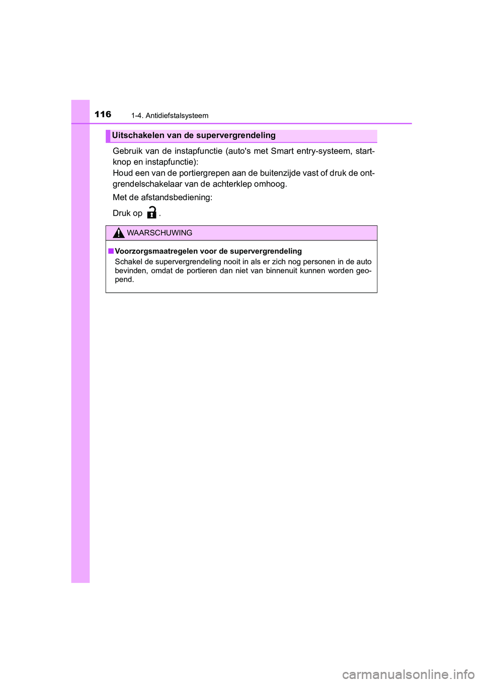 TOYOTA YARIS HATCHBACK 2018  Instructieboekje (in Dutch) 1161-4. Antidiefstalsysteem
YARIS_HV_OM_Europe_OM52C96E
Gebruik  van  de  instapfunctie  (auto's  met  Smart  entry-systeem,  start-
knop en instapfunctie):
Houd een van de portiergrepen aan de bu